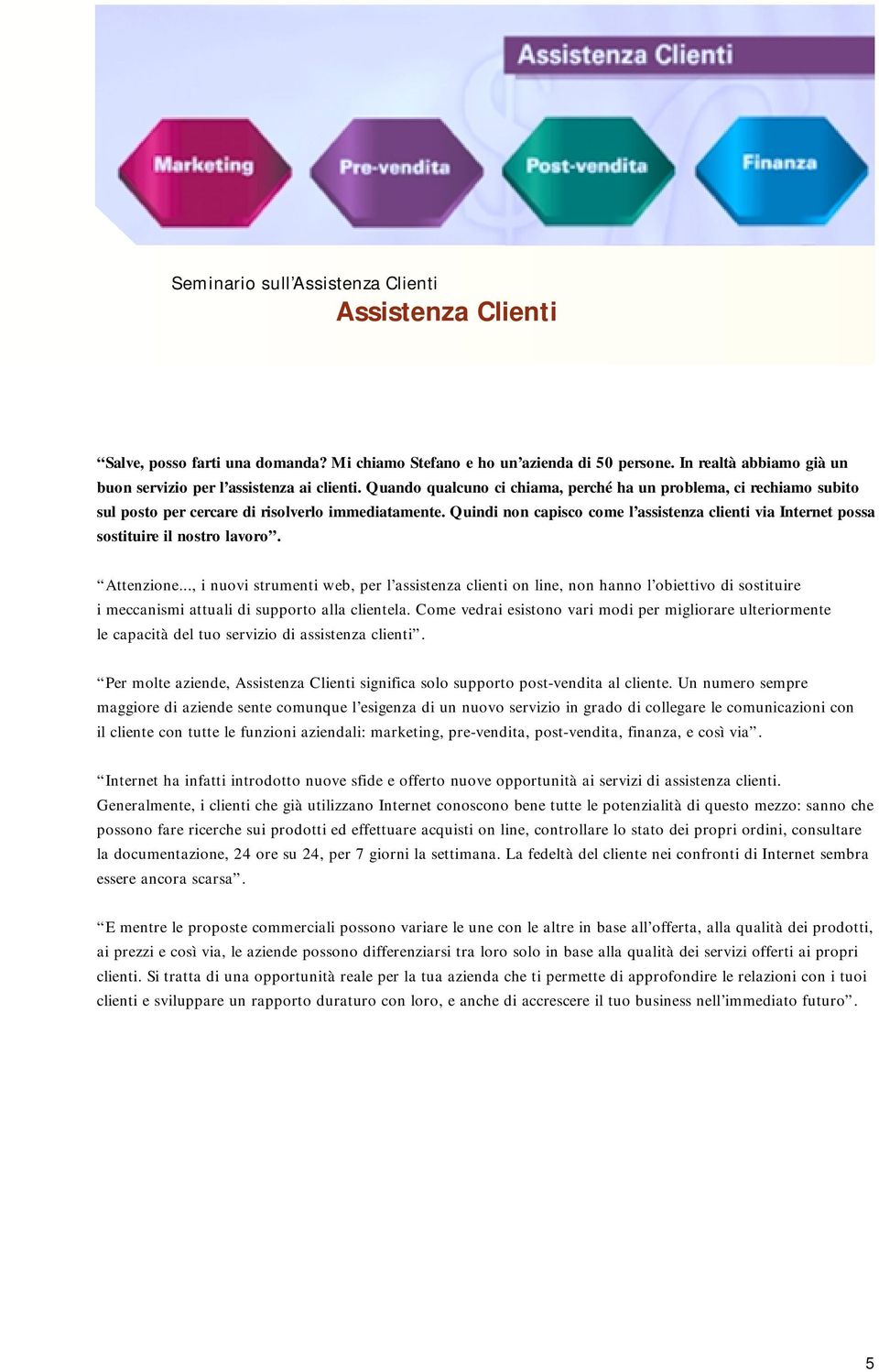 Quindi non capisco come l assistenza clienti via Internet possa sostituire il nostro lavoro. Attenzione.