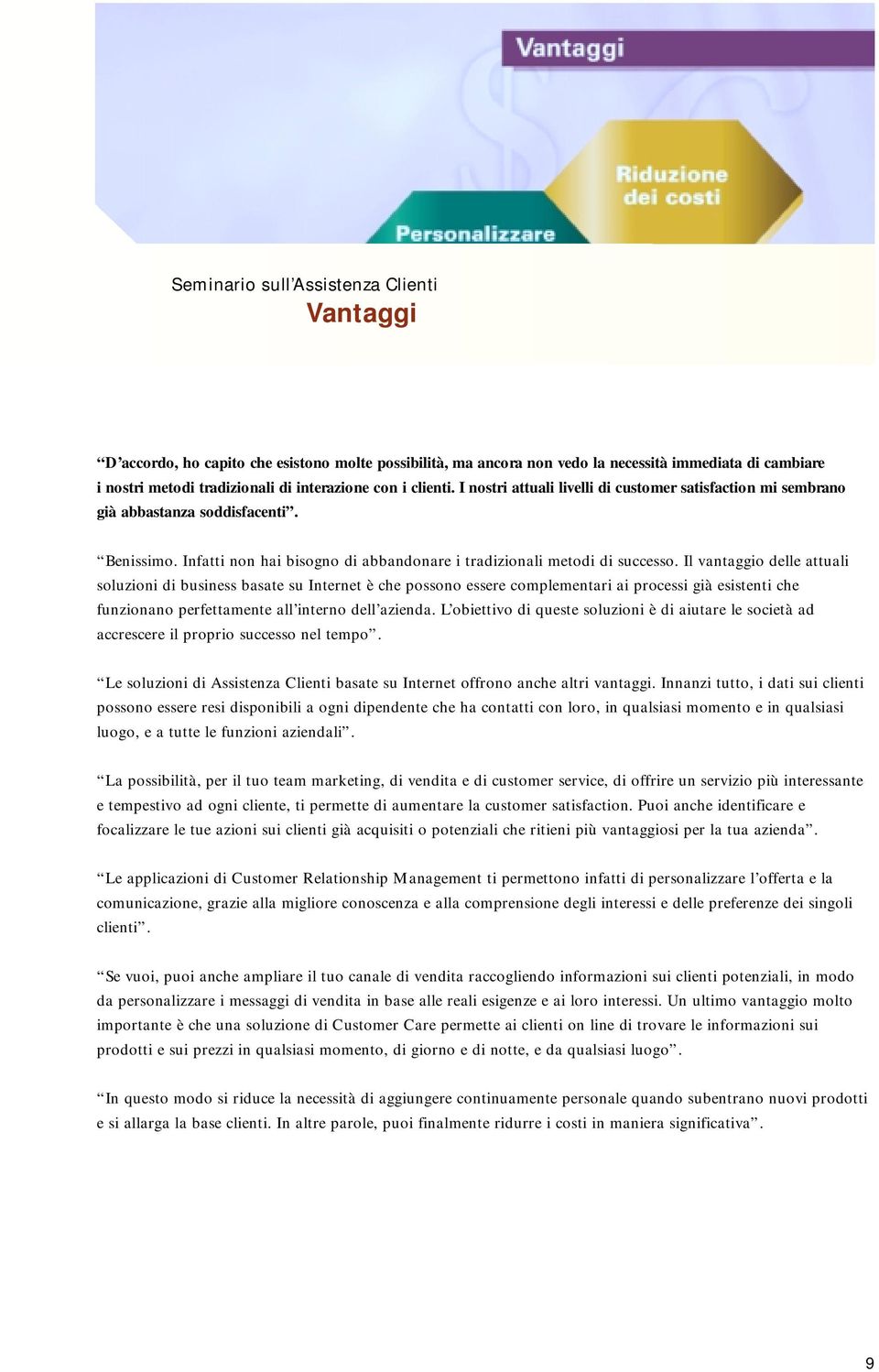 Il vantaggio delle attuali soluzioni di business basate su Internet è che possono essere complementari ai processi già esistenti che funzionano perfettamente all interno dell azienda.