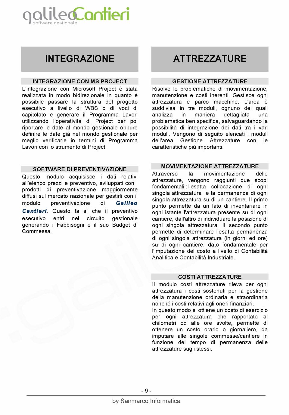 gestionale per meglio verificarle in termini di Programma Lavori con lo strumento di Project. GESTIONE ATTREZZATURE Risolve le problematiche di movimentazione, manutenzione e costi inerenti.