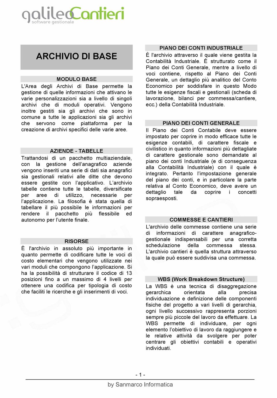 AZIENDE - TABELLE Trattandosi di un pacchetto multiaziendale, con la gestione dell anagrafico aziende vengono inseriti una serie di dati sia anagrafici sia gestionali relativi alle ditte che devono