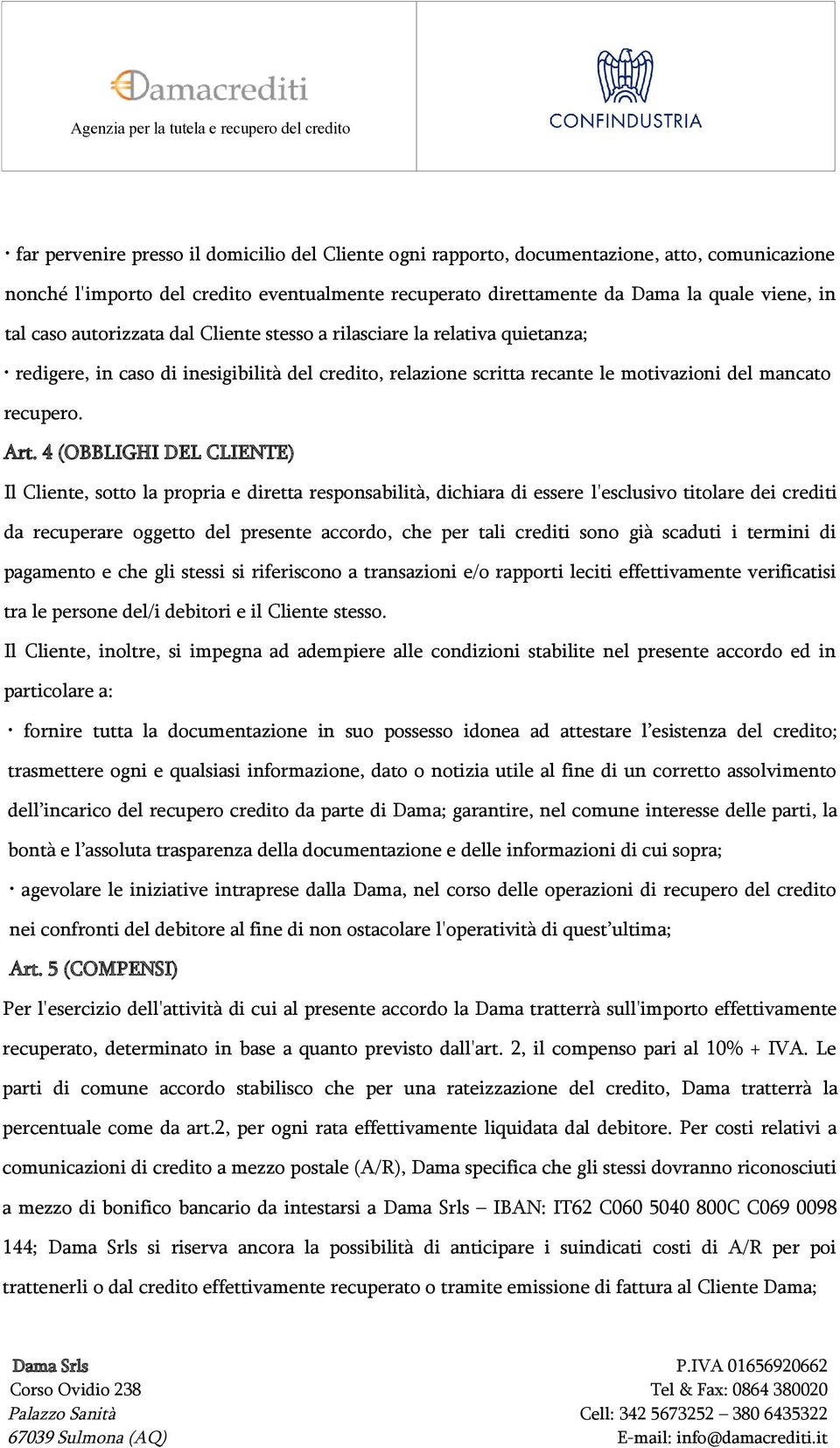 4 (OBBLIGHI DEL CLIENTE) Il Cliente, sotto la propria e diretta responsabilità, dichiara di essere l'esclusivo titolare dei crediti da recuperare oggetto del presente accordo, che per tali crediti