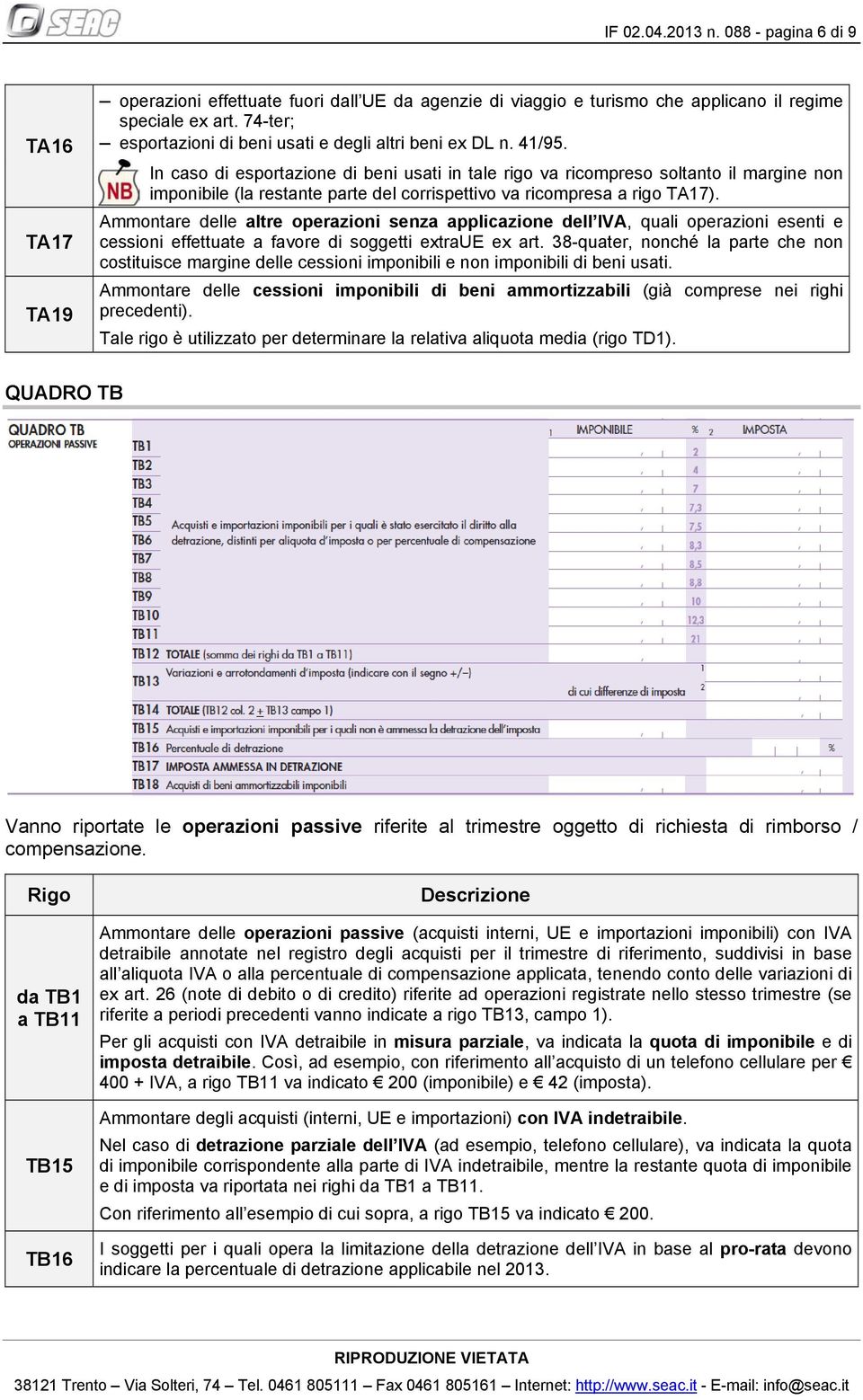 In caso di esportazione di beni usati in tale rigo va ricompreso soltanto il margine non imponibile (la restante parte del corrispettivo va ricompresa a rigo TA17).