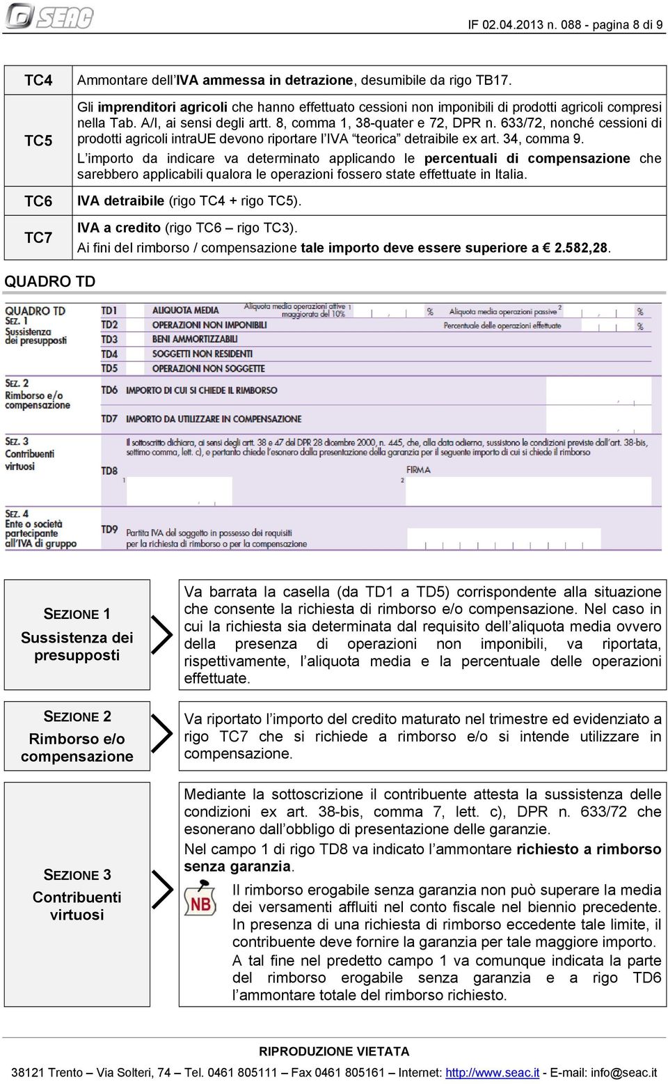 633/72, nonché cessioni di prodotti agricoli intraue devono riportare l IVA teorica detraibile ex art. 34, comma 9.