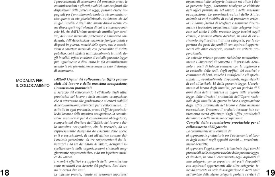 al successivo articolo 19, che dell Unione nazionale mutilati per servizio, dell Ente nazionale protezione e assistenza sordomuti, dell Associazione nazionale famiglie caduti e dispersi in guerra,