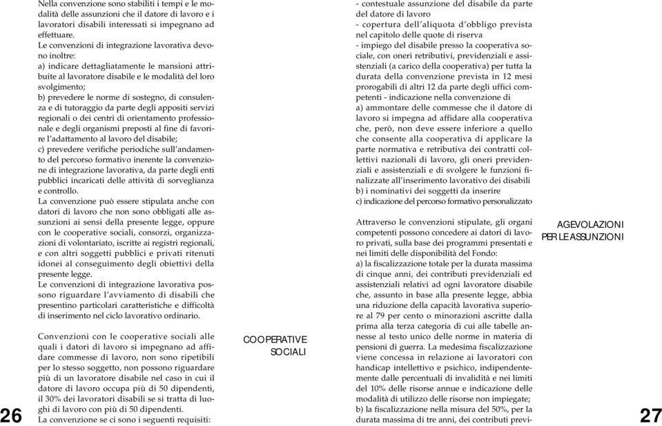 sostegno, di consulenza e di tutoraggio da parte degli appositi servizi regionali o dei centri di orientamento professionale e degli organismi preposti al fine di favorire l adattamento al lavoro del