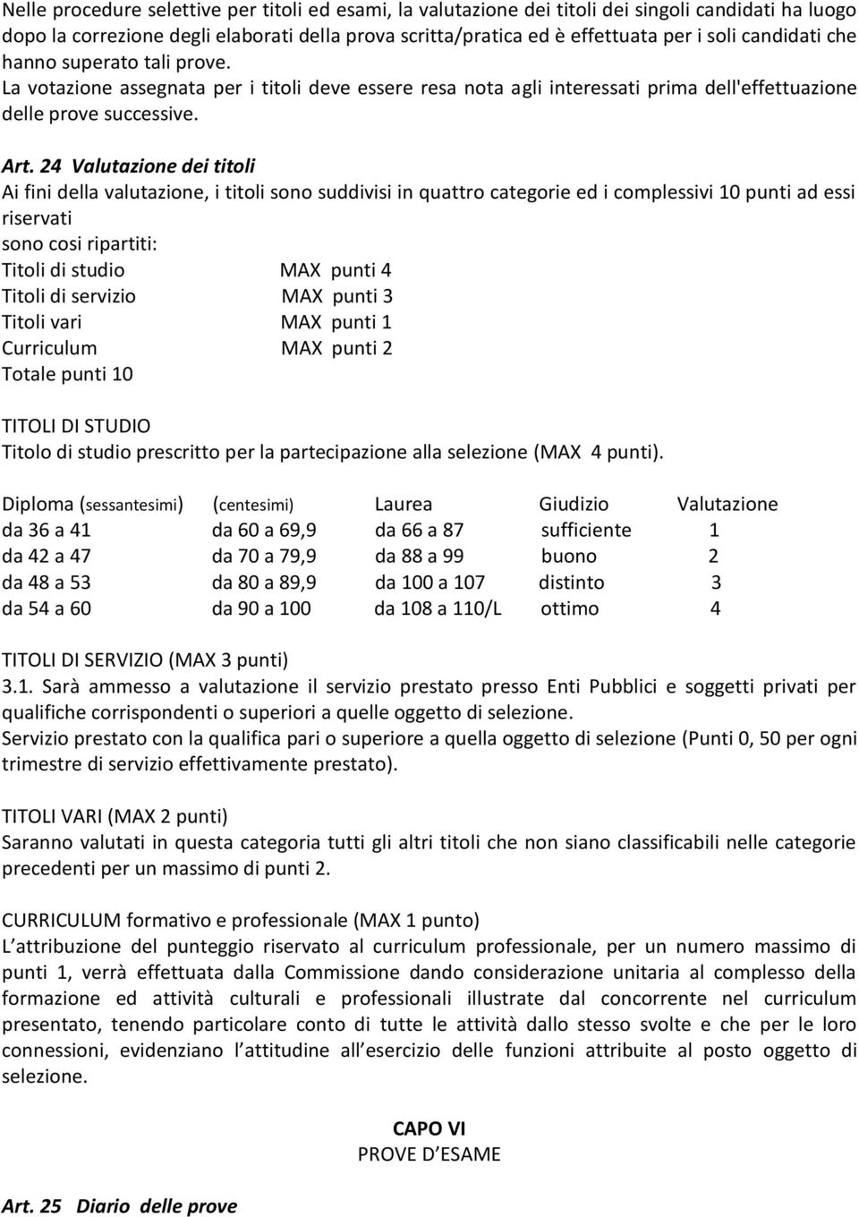24 Valutazione dei titoli Ai fini della valutazione, i titoli sono suddivisi in quattro categorie ed i complessivi 10 punti ad essi riservati sono cosi ripartiti: Titoli di studio MAX punti 4 Titoli