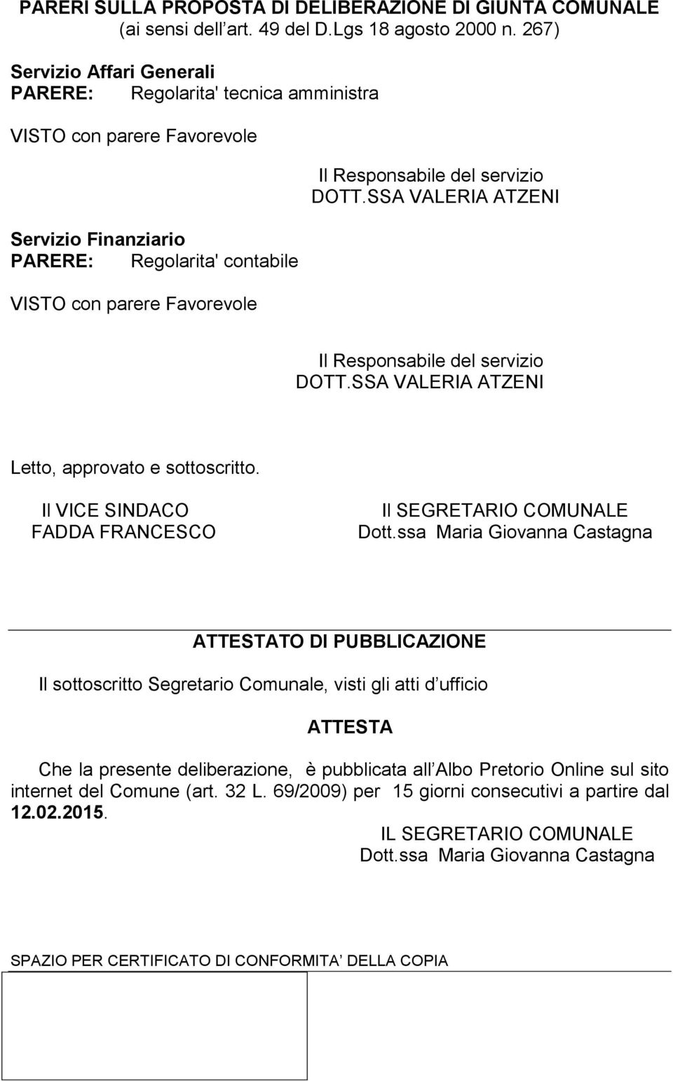 servizio DOTT.SSA VALERIA ATZENI Il Responsabile del servizio DOTT.SSA VALERIA ATZENI Letto, approvato e sottoscritto. Il VICE SINDACO FADDA FRANCESCO Il SEGRETARIO COMUNALE Dott.