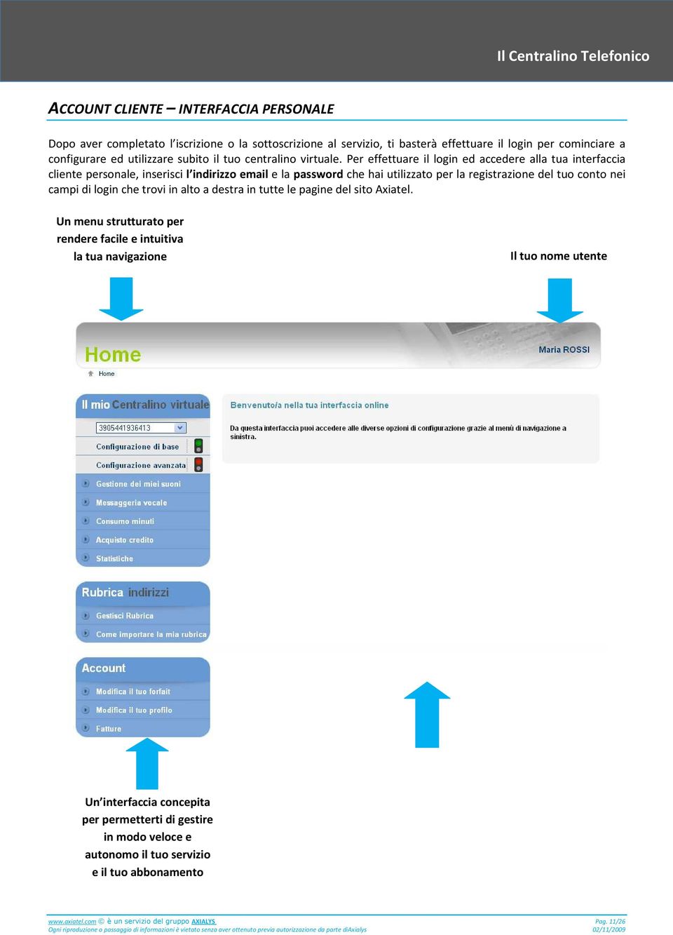 Per effettuare il login ed accedere alla tua interfaccia cliente personale, inserisci l indirizzo email e la password che hai utilizzato per la registrazione del tuo conto nei