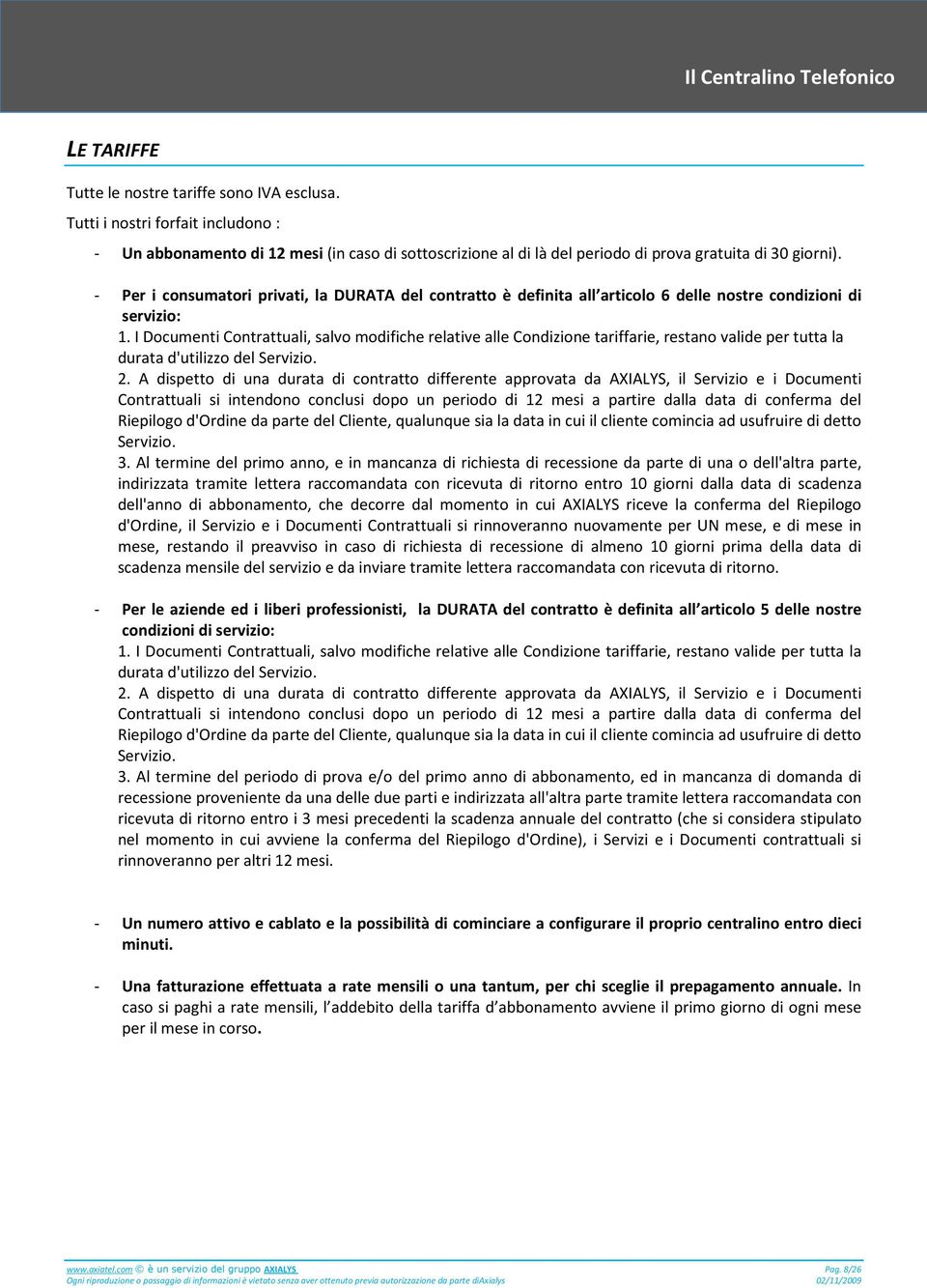 I Documenti Contrattuali, salvo modifiche relative alle Condizione tariffarie, restano valide per tutta la durata d'utilizzo del Servizio. 2.