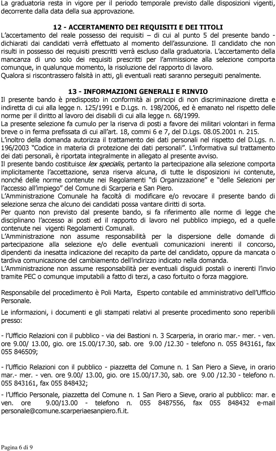 assunzione. Il candidato che non risulti in possesso dei requisiti prescritti verrà escluso dalla graduatoria.