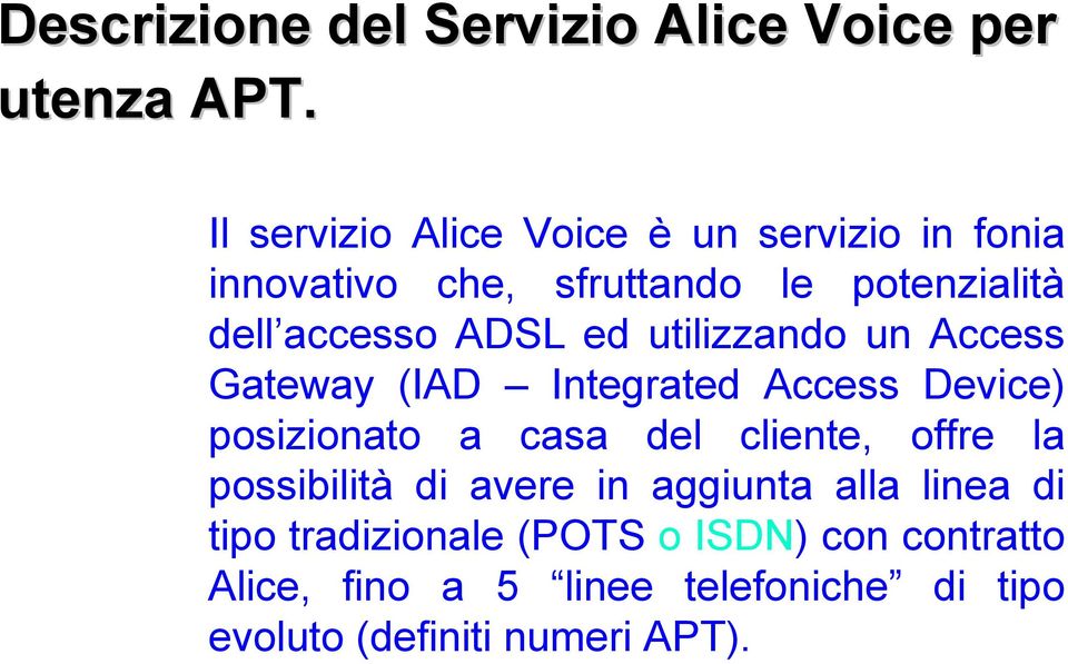 utilizzando un Access Gateway (IAD Integrated Access Device) posizionato a casa del cliente, offre la