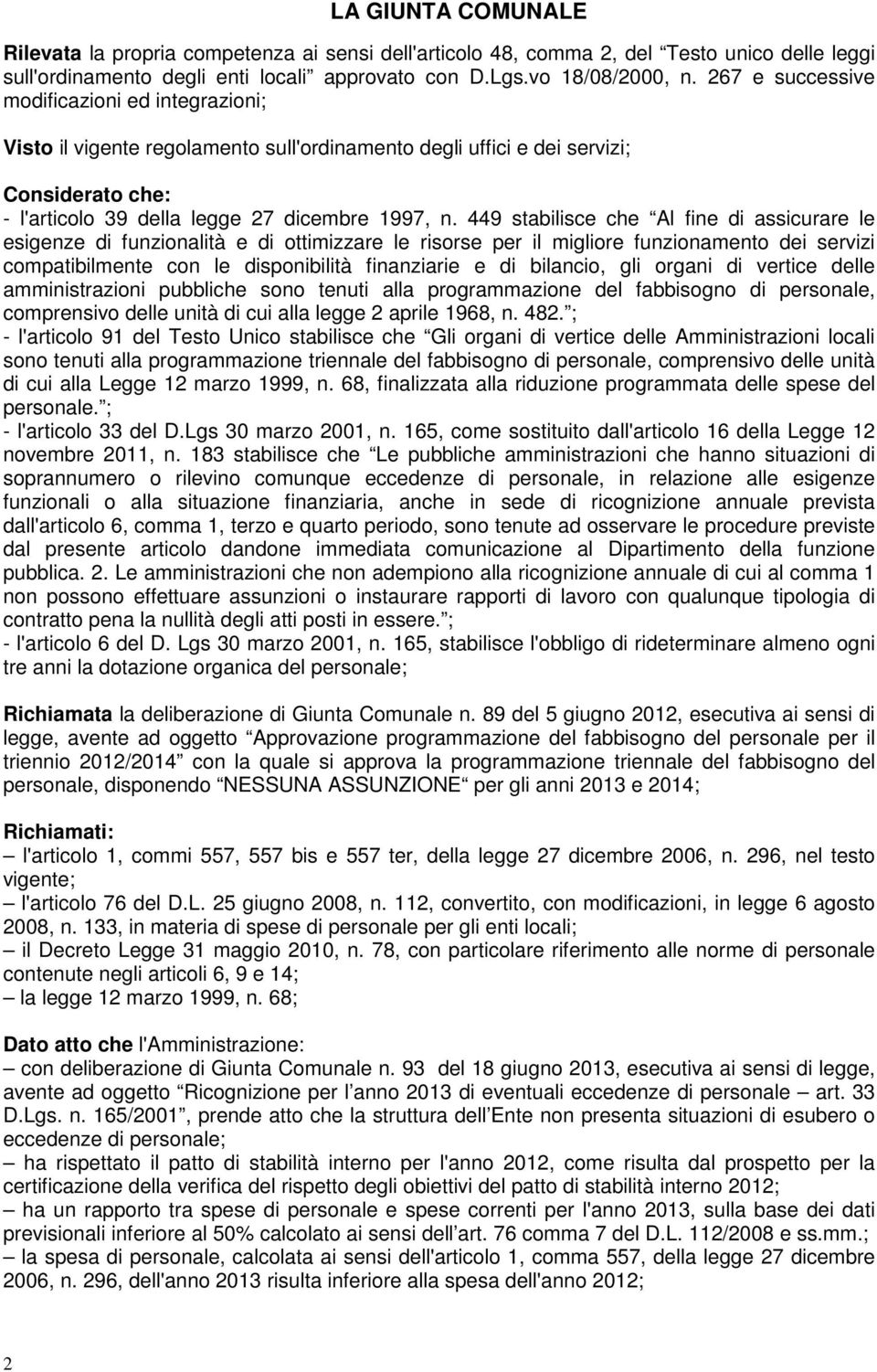 449 stabilisce che Al fine di assicurare le esigenze di funzionalità e di ottimizzare le risorse per il migliore funzionamento dei servizi compatibilmente con le disponibilità finanziarie e di