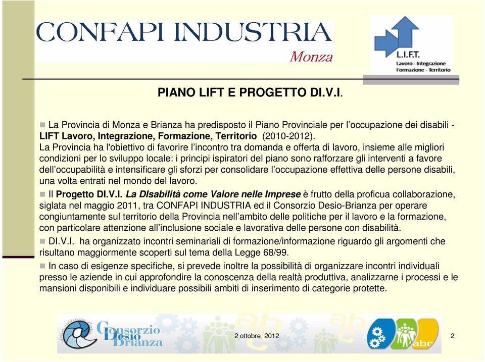 interventi a favore dell occupabilità e intensificare gli sforzi per consolidare l occupazione effettiva delle persone disabili, una volta entrati nel mondo del lavoro. Il