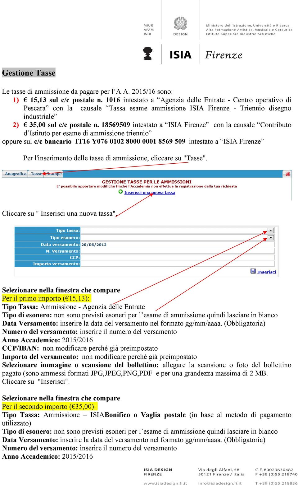 18569509 intestato a ISIA Firenze con la causale Contributo d Istituto per esame di ammissione triennio oppure sul c/c bancario IT16 Y076 0102 8000 0001 8569 509 intestato a ISIA Firenze Per