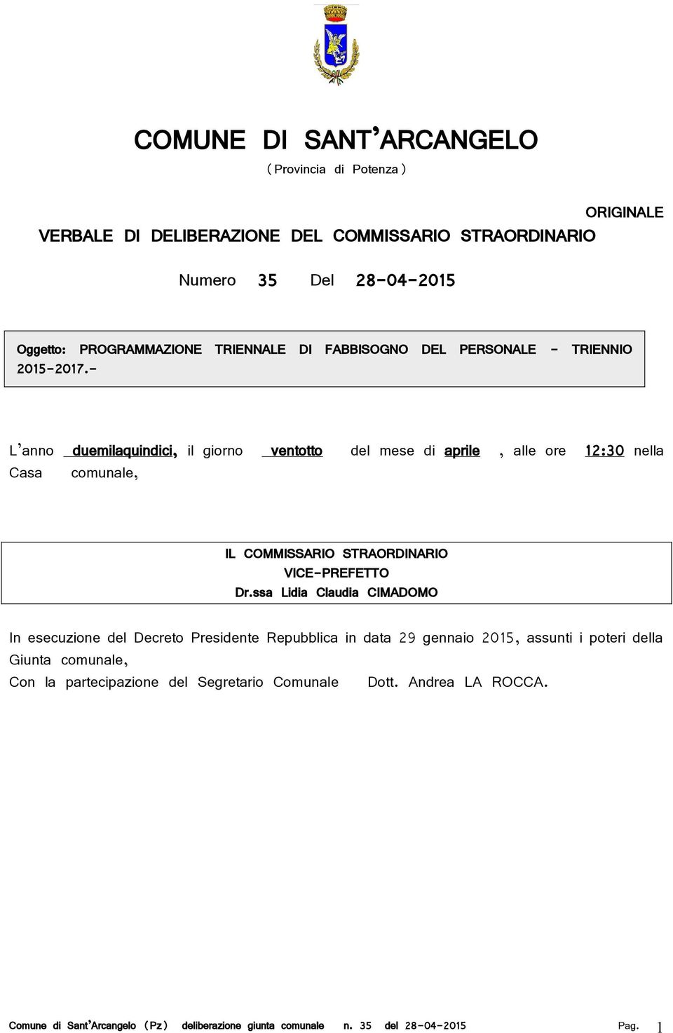 - L anno duemilaquindici, il giorno ventotto del mese di aprile, alle ore 12:30 nella Casa comunale, IL COMMISSARIO STRAORDINARIO VICE-PREFETTO Dr.