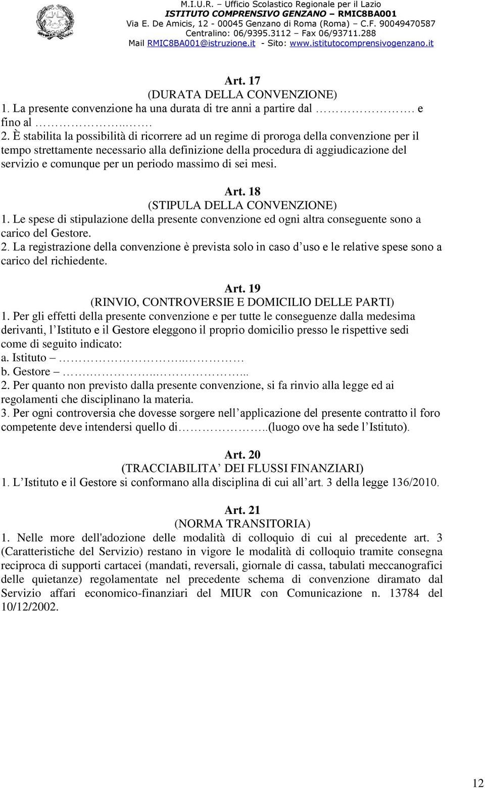 un periodo massimo di sei mesi. Art. 18 (STIPULA DELLA CONVENZIONE) 1. Le spese di stipulazione della presente convenzione ed ogni altra conseguente sono a carico del Gestore. 2.