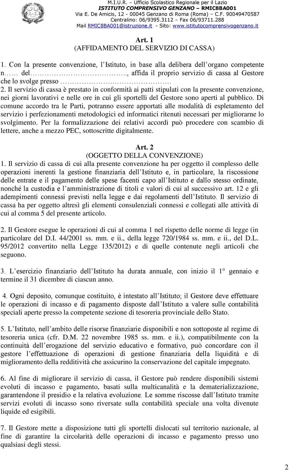 Il servizio di cassa è prestato in conformità ai patti stipulati con la presente convenzione, nei giorni lavorativi e nelle ore in cui gli sportelli del Gestore sono aperti al pubblico.