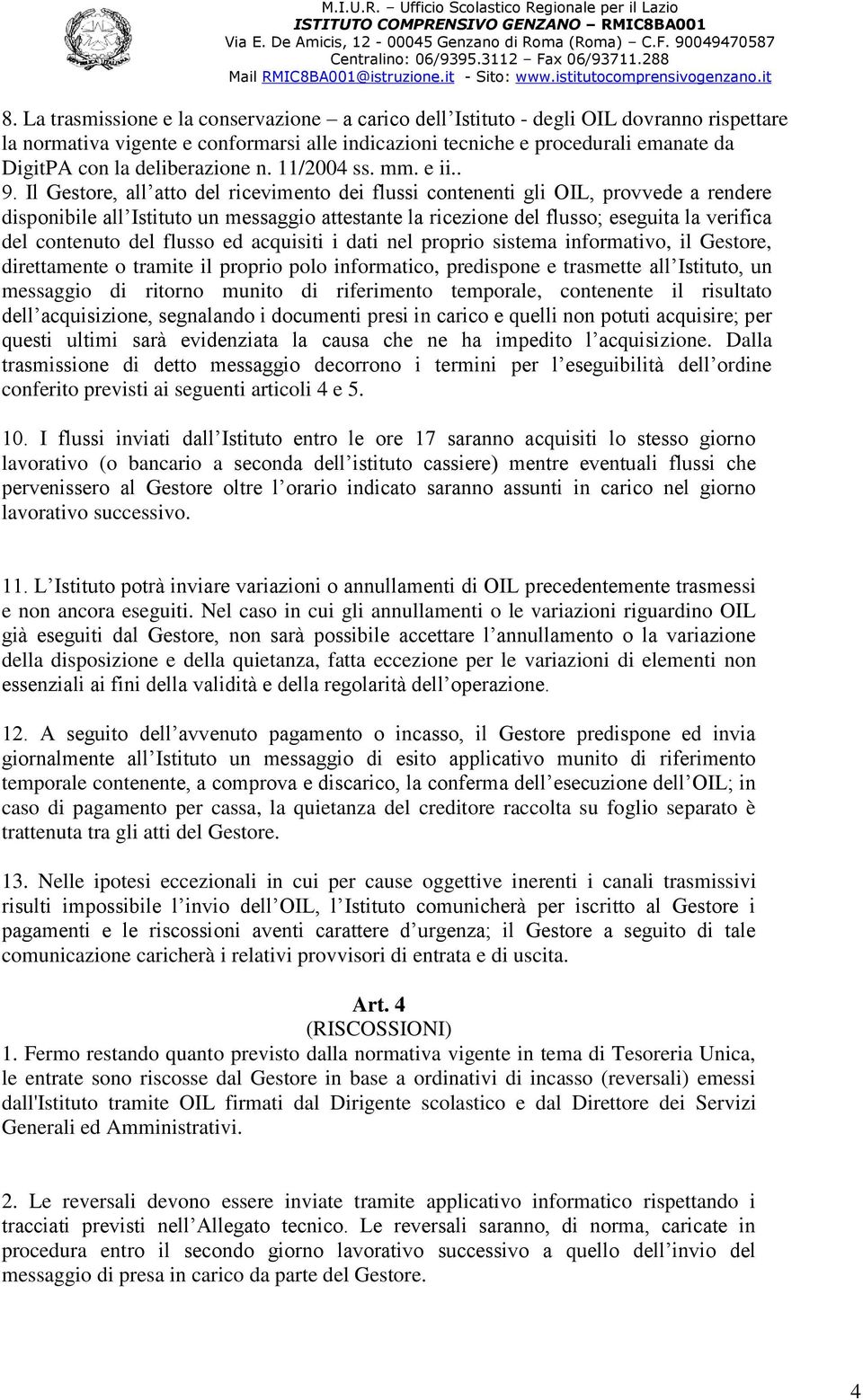 Il Gestore, all atto del ricevimento dei flussi contenenti gli OIL, provvede a rendere disponibile all Istituto un messaggio attestante la ricezione del flusso; eseguita la verifica del contenuto del