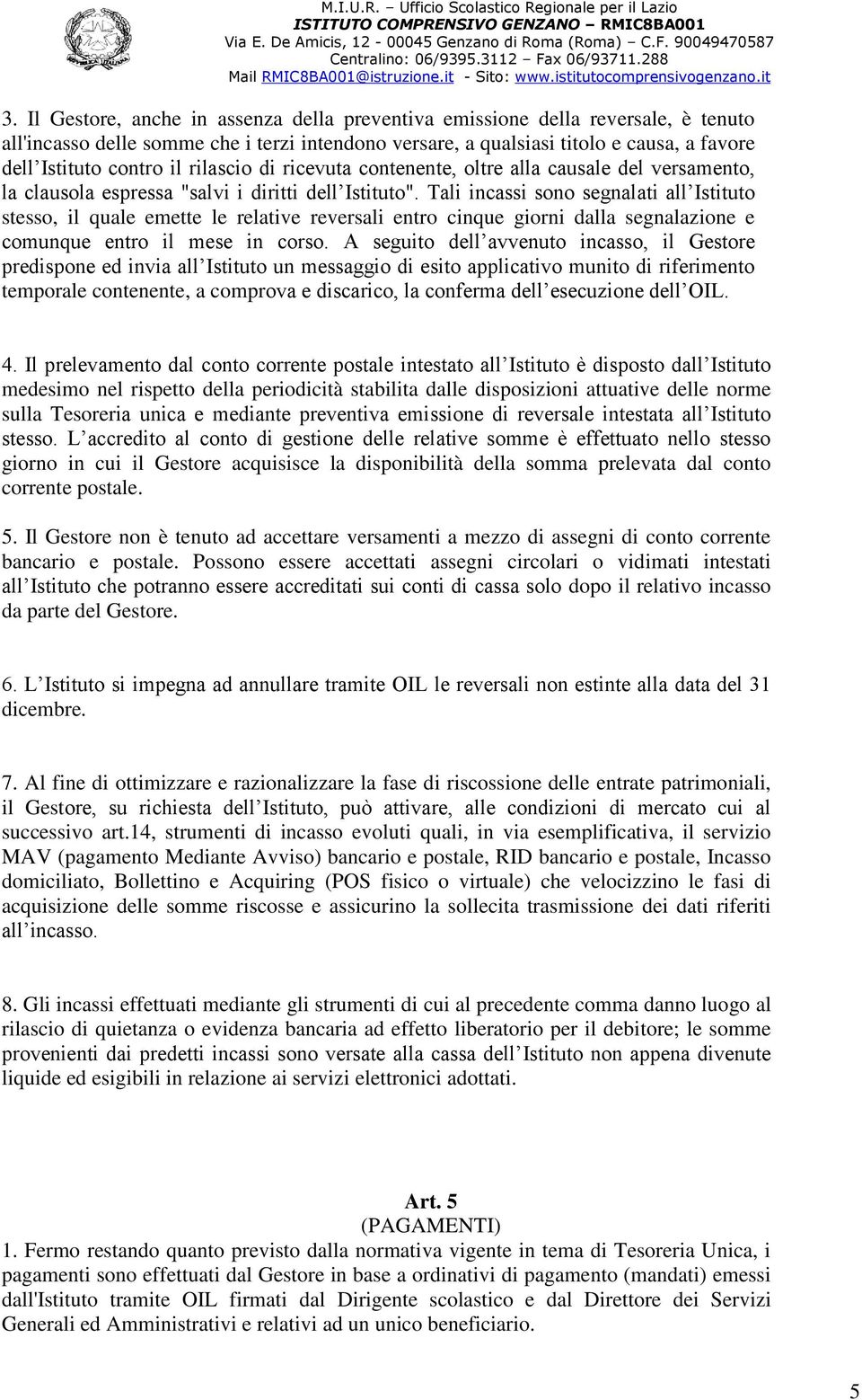 Tali incassi sono segnalati all Istituto stesso, il quale emette le relative reversali entro cinque giorni dalla segnalazione e comunque entro il mese in corso.