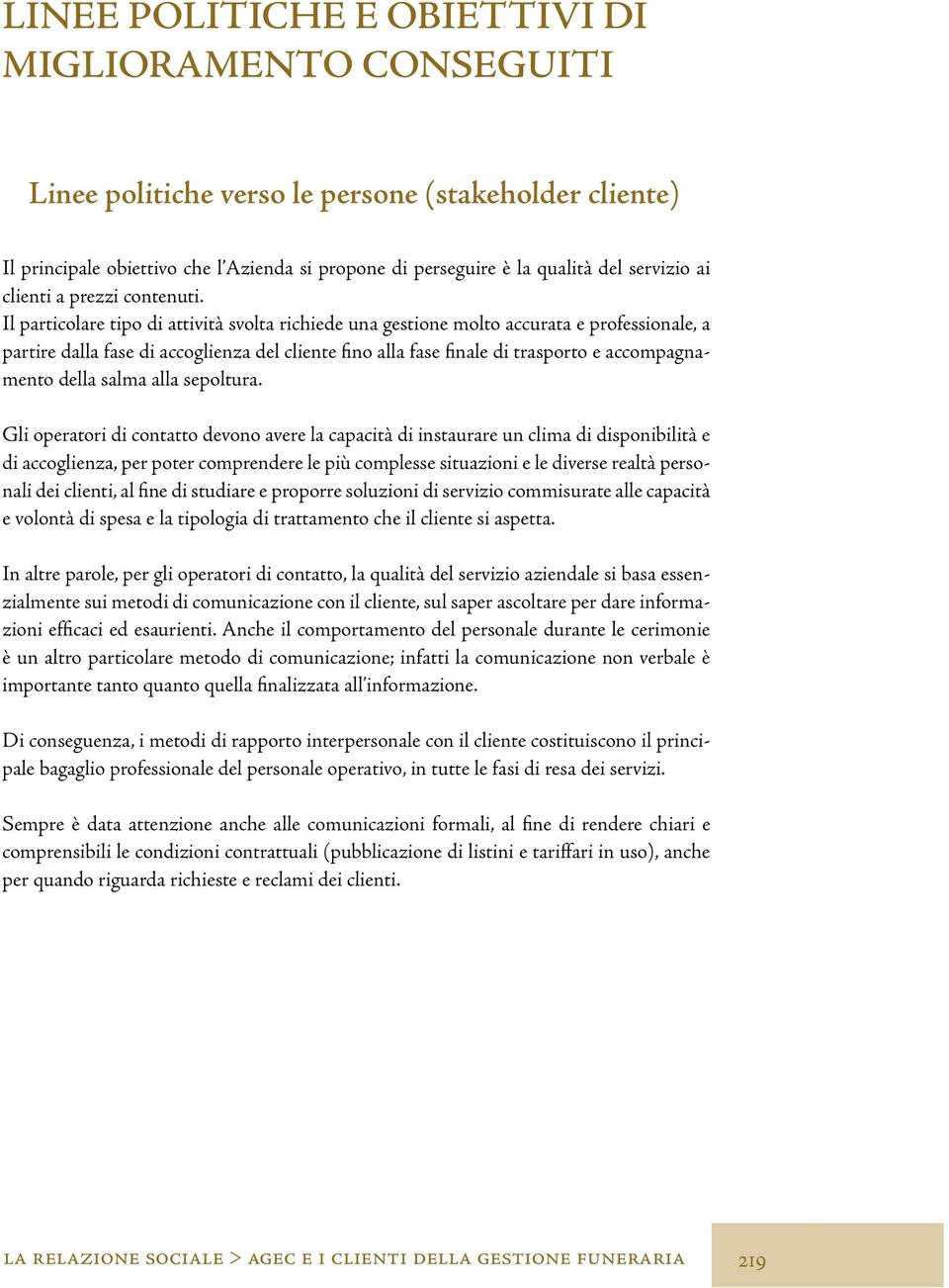 Il particolare tipo di attività svolta richiede una gestione molto accurata e professionale, a partire dalla fase di accoglienza del cliente fino alla fase finale di trasporto e accompagnamento della