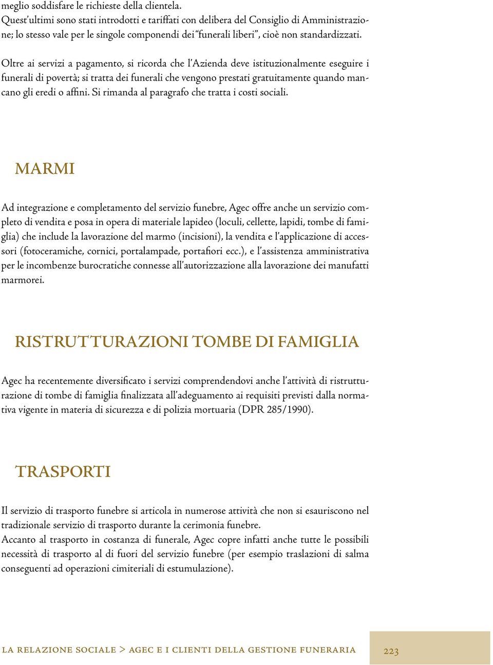 Oltre ai servizi a pagamento, si ricorda che l Azienda deve istituzionalmente eseguire i funerali di povertà; si tratta dei funerali che vengono prestati gratuitamente quando mancano gli eredi o