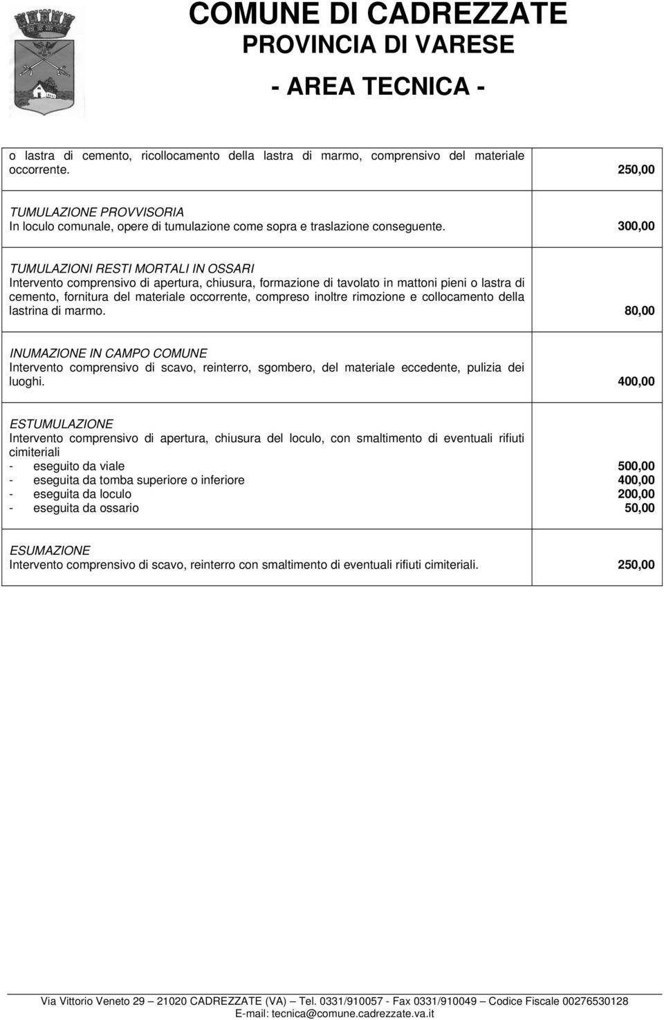 300,00 TUMULAZIONI RESTI MORTALI IN OSSARI Intervento comprensivo di apertura, chiusura, formazione di tavolato in mattoni pieni o lastra di cemento, fornitura del materiale occorrente, compreso