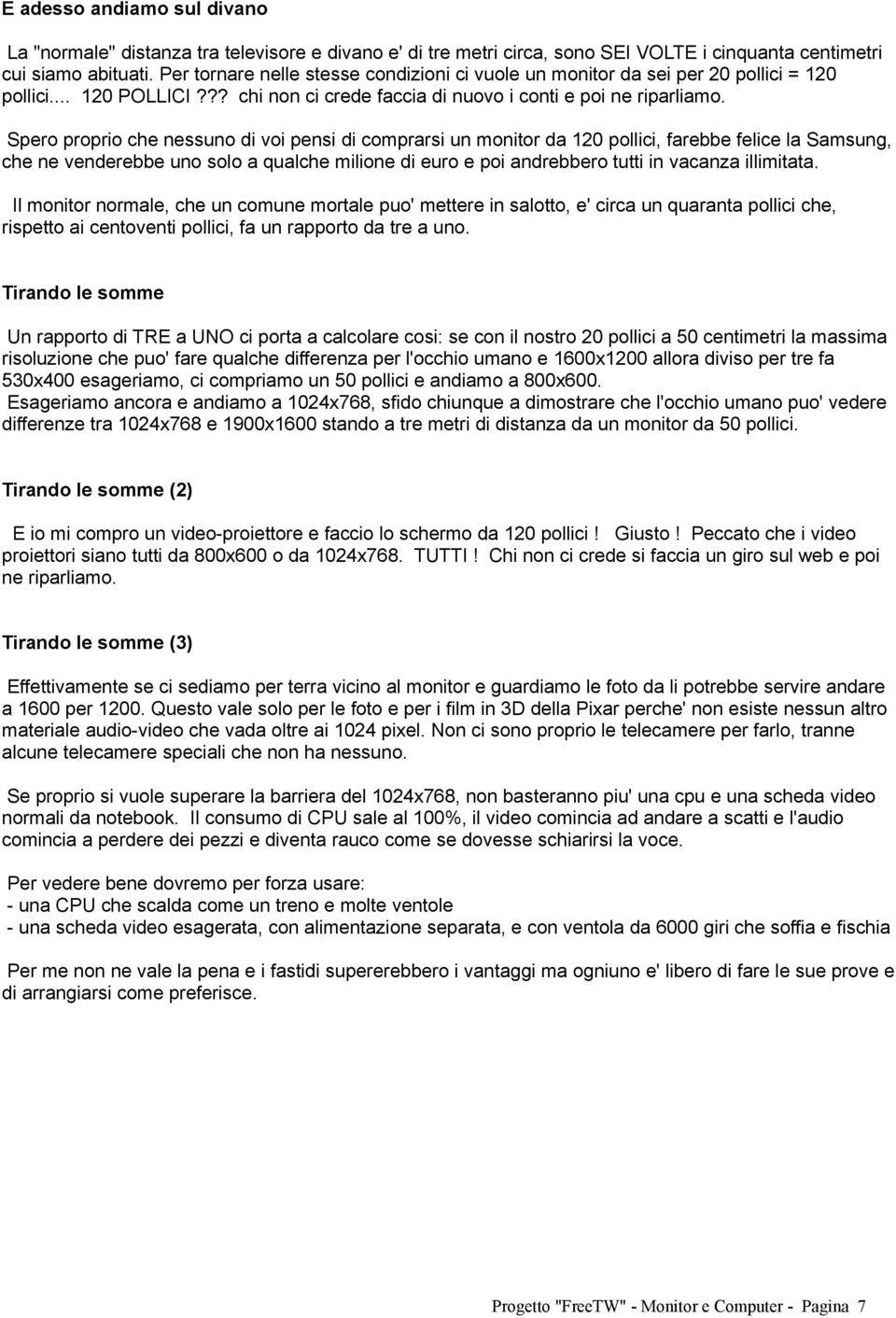 Spero proprio che nessuno di voi pensi di comprarsi un monitor da 120 pollici, farebbe felice la Samsung, che ne venderebbe uno solo a qualche milione di euro e poi andrebbero tutti in vacanza