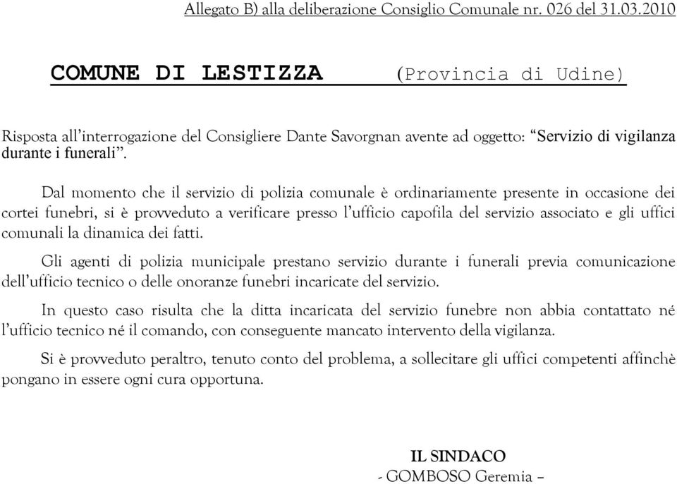 Dal momento che il servizio di polizia comunale è ordinariamente presente in occasione dei cortei funebri, si è provveduto a verificare presso l ufficio capofila del servizio associato e gli uffici