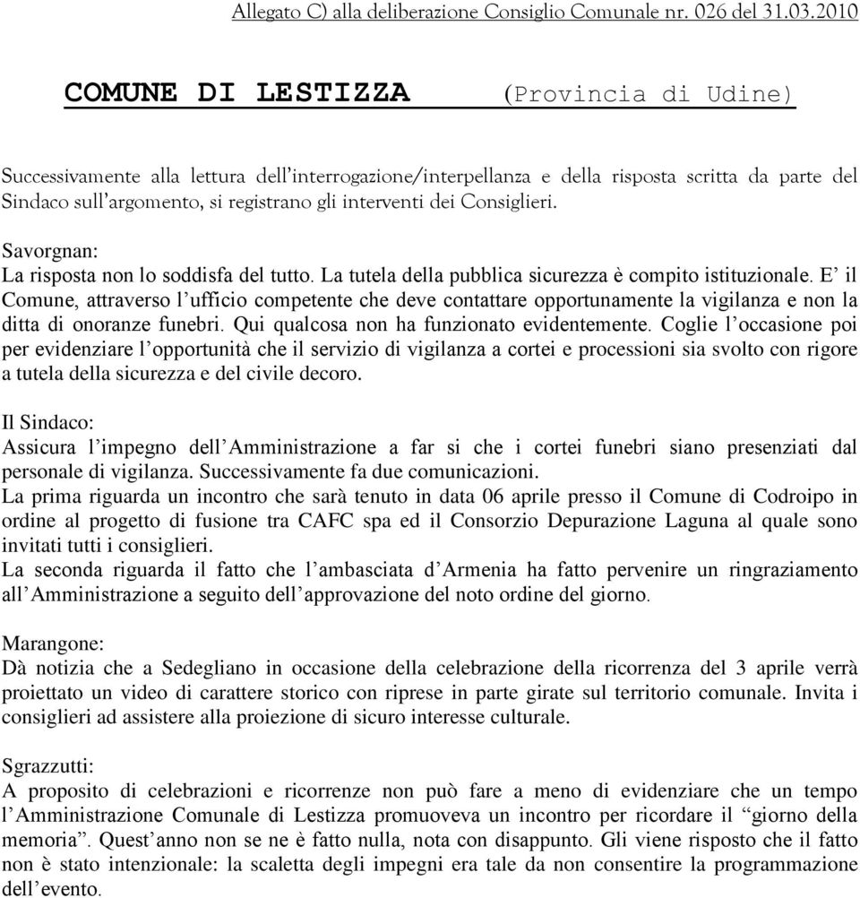 dei Consiglieri. Savorgnan: La risposta non lo soddisfa del tutto. La tutela della pubblica sicurezza è compito istituzionale.