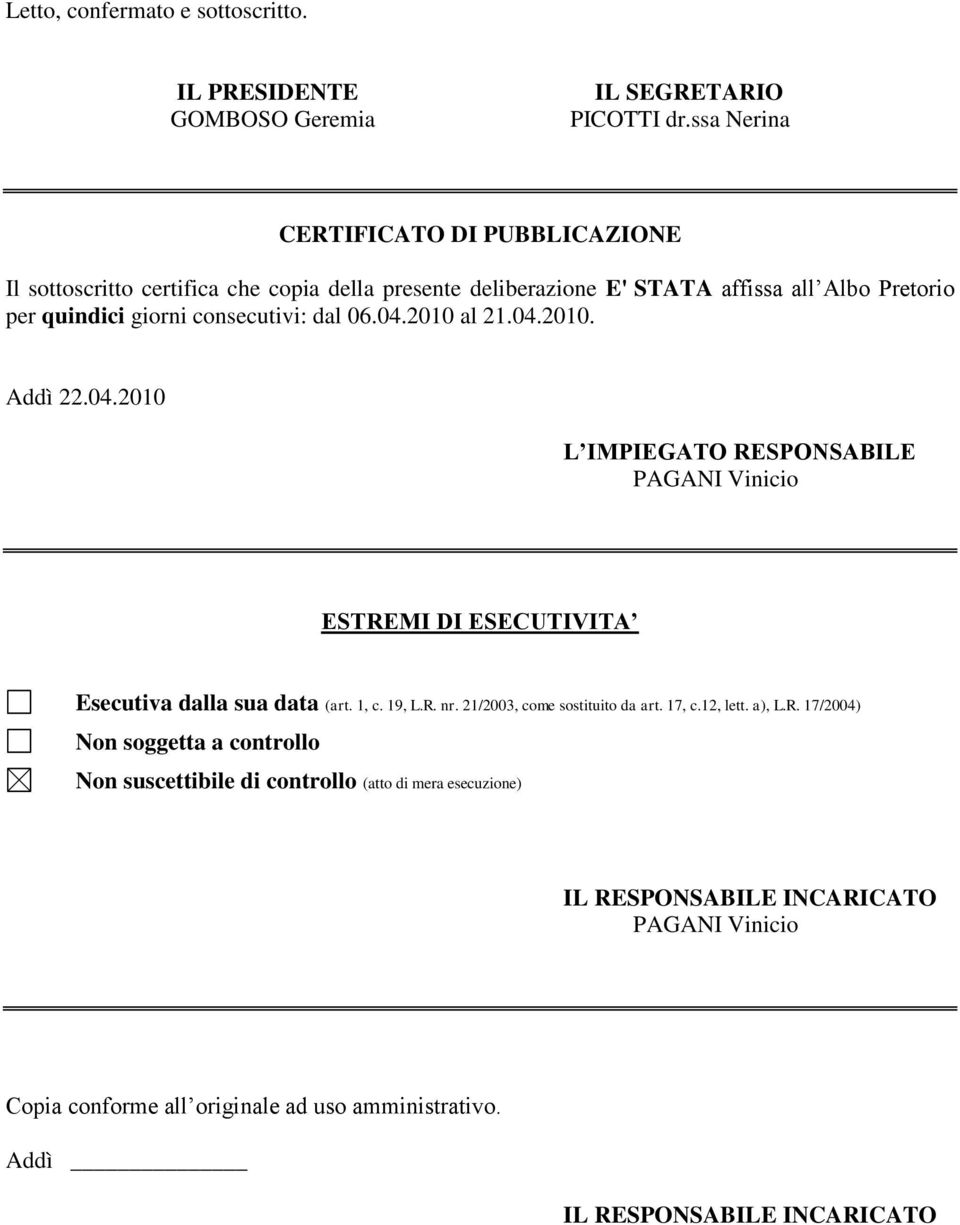 dal 06.04.2010 al 21.04.2010. Addì 22.04.2010 L IMPIEGATO RESPONSABILE PAGANI Vinicio ESTREMI DI ESECUTIVITA Esecutiva dalla sua data (art. 1, c. 19, L.R. nr.