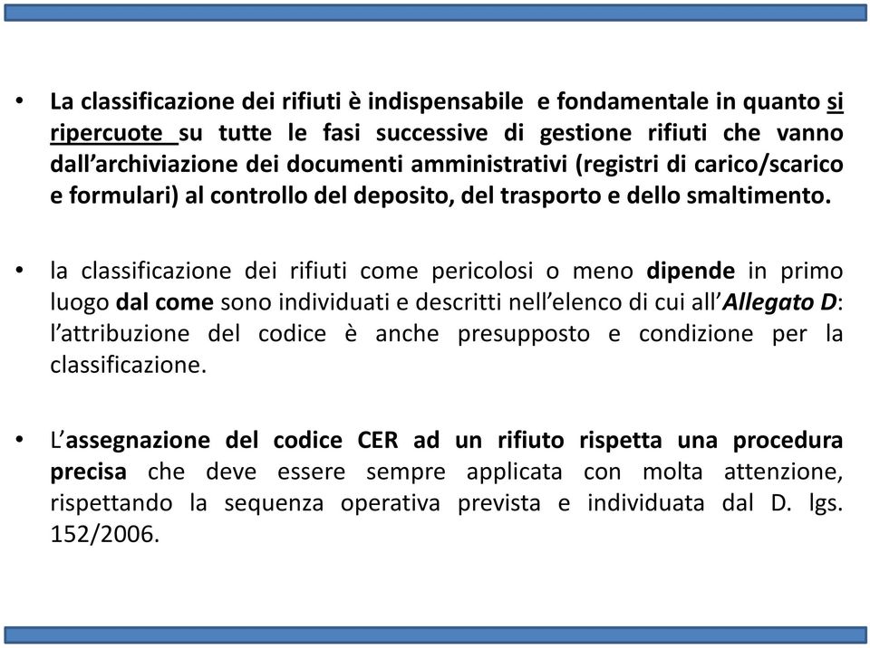 la classificazione dei rifiuti come pericolosi o meno dipende in primo luogo dal come sono individuati e descritti nell elenco di cui all Allegato D: l attribuzione del codice è anche