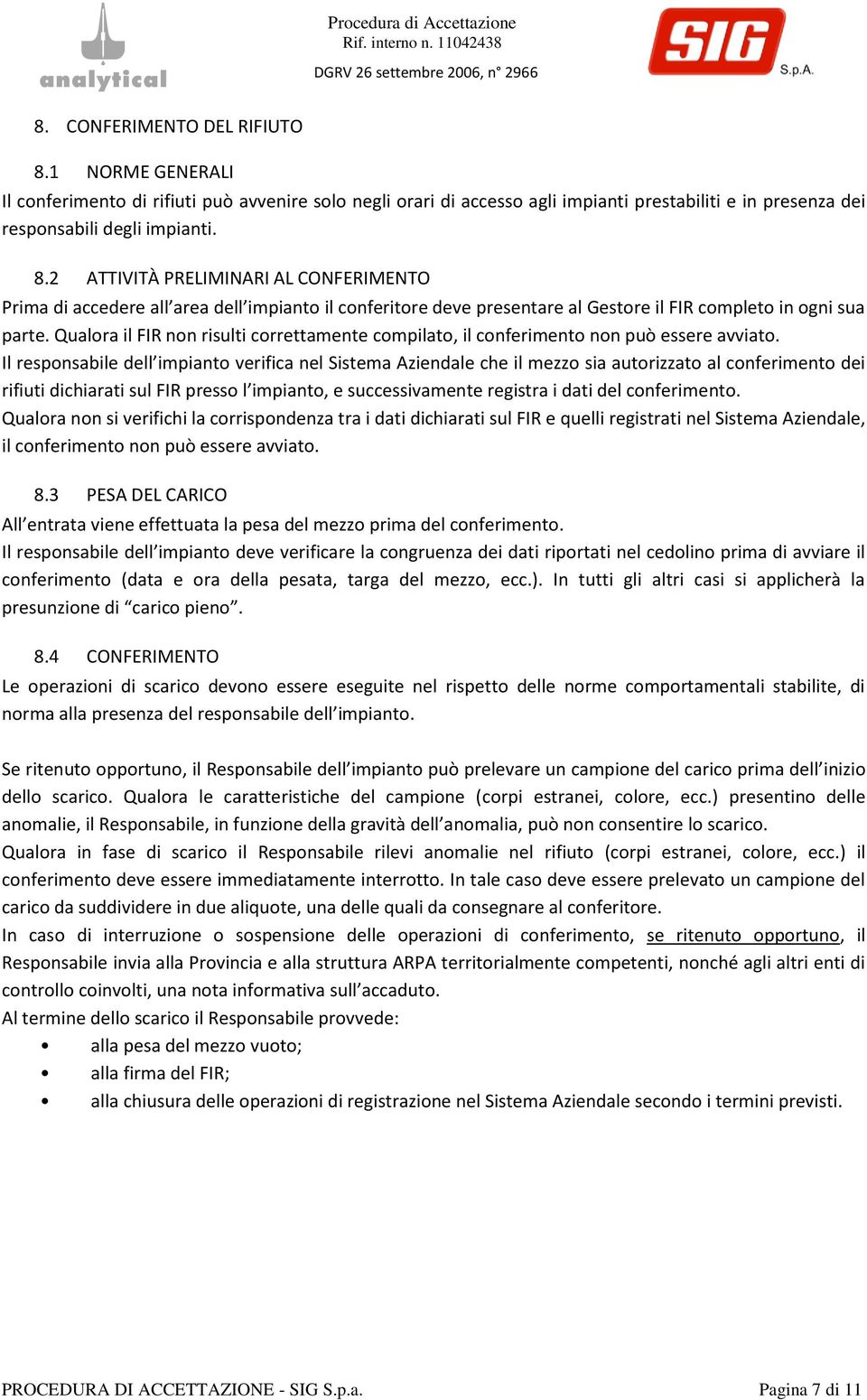 Il responsabile dell impianto verifica nel Sistema Aziendale che il mezzo sia autorizzato al conferimento dei rifiuti dichiarati sul FIR presso l impianto, e successivamente registra i dati del