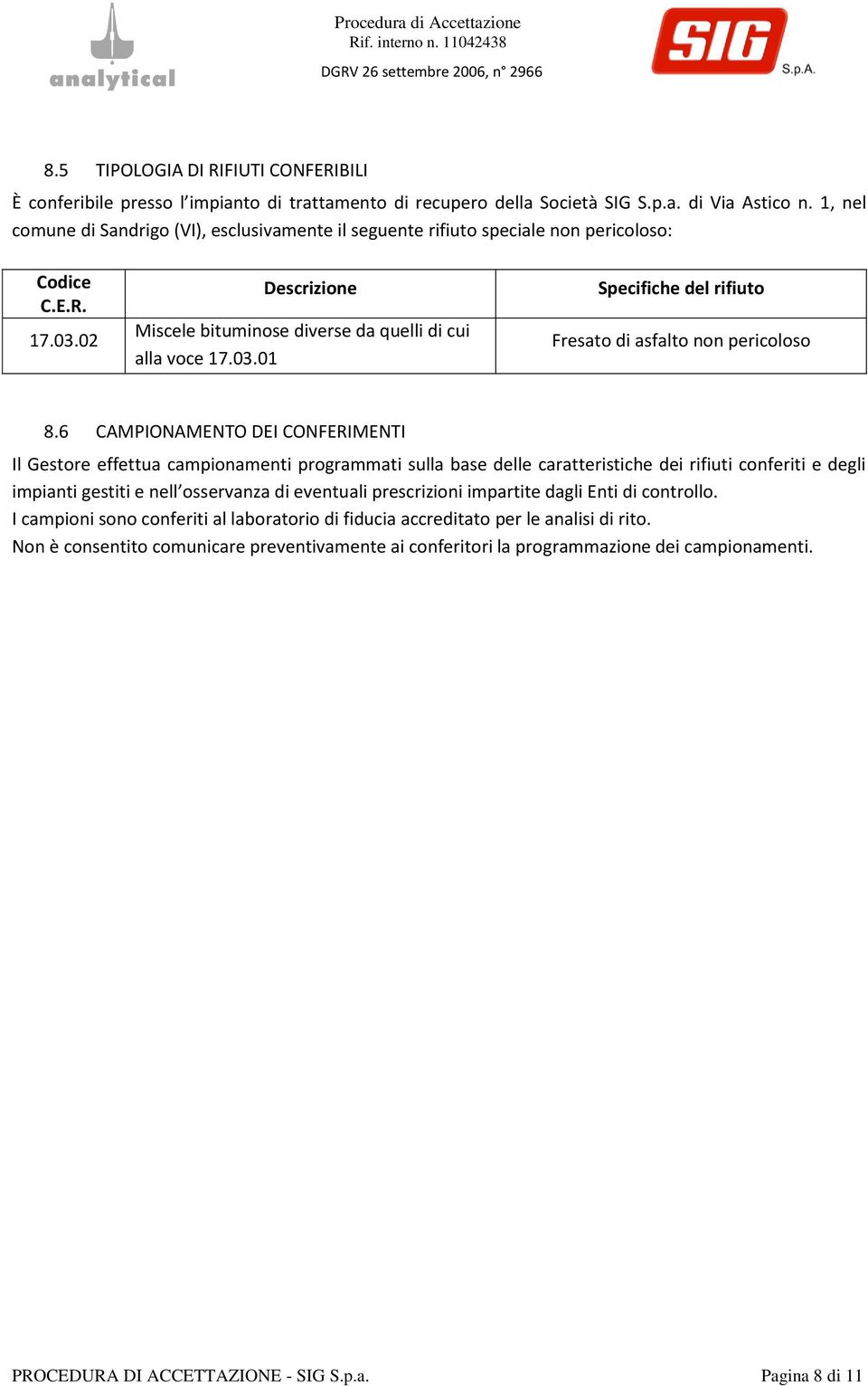 6 CAMPIONAMENTO DEI CONFERIMENTI Il Gestore effettua campionamenti programmati sulla base delle caratteristiche dei rifiuti conferiti e degli impianti gestiti e nell osservanza di eventuali