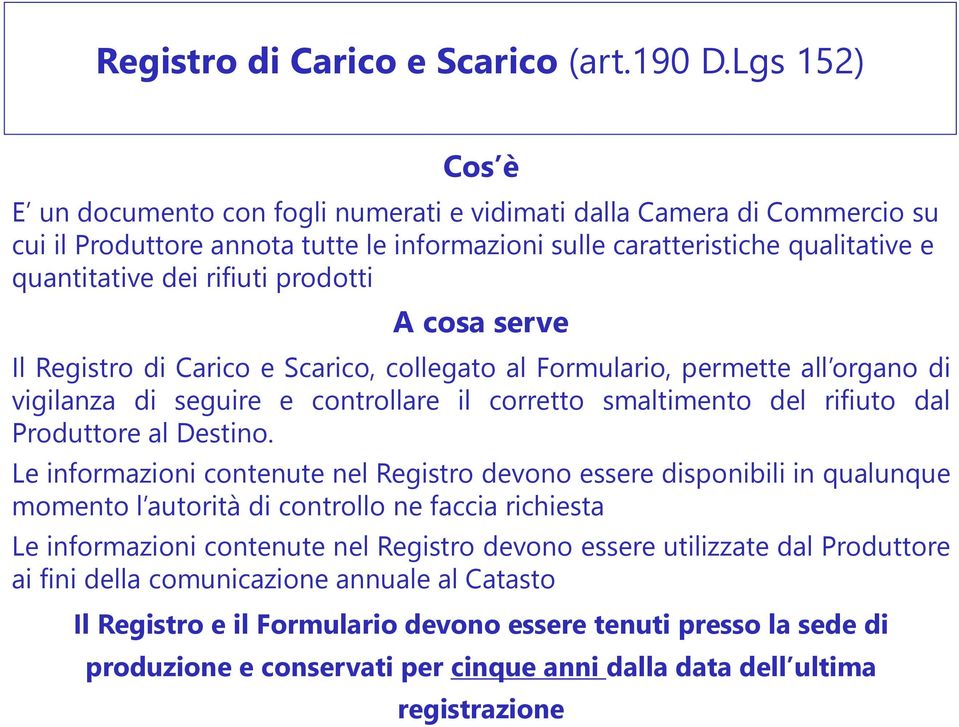 prodotti A cosa serve Il Registro di Carico e Scarico, collegato al Formulario, permette all organo di vigilanza di seguire e controllare il corretto smaltimento del rifiuto dal Produttore al Destino.