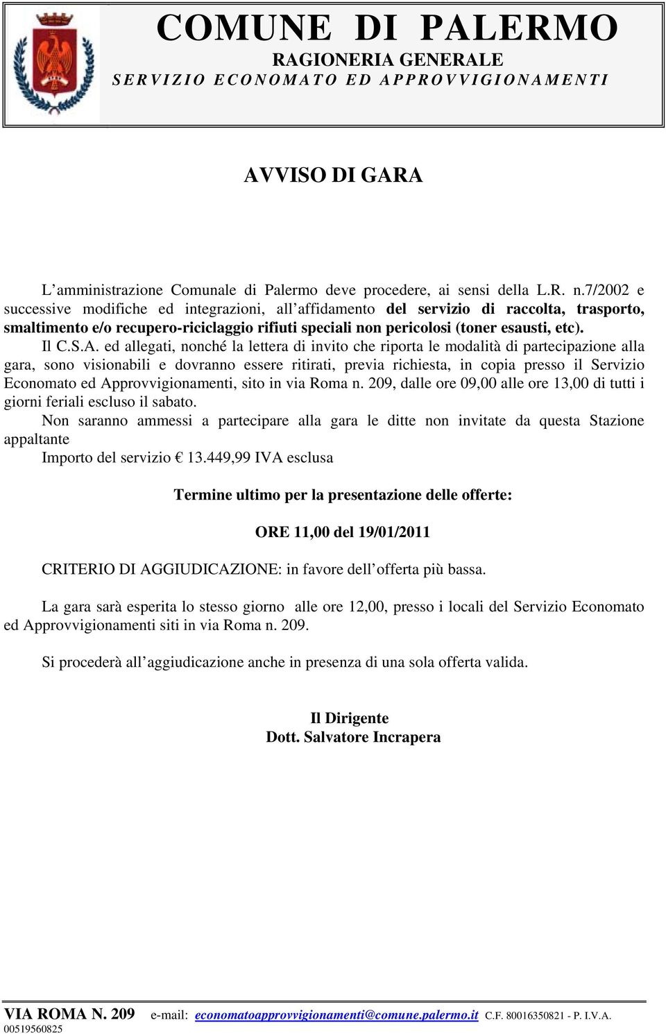 ed allegati, nonché la lettera di invito che riporta le modalità di partecipazione alla gara, sono visionabili e dovranno essere ritirati, previa richiesta, in copia presso il Servizio Economato ed