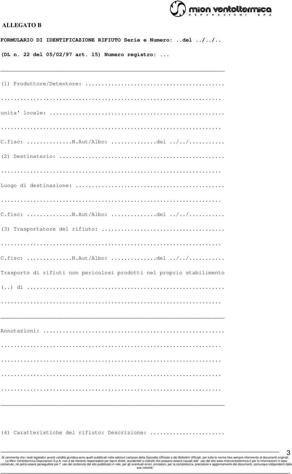 .. C.fisc:...N.Aut/Albo:...del../../... (3) Trasportatore del rifiuto:... C.fisc:...N.Aut/Albo:...del../../... Trasporto di rifiuti non pericolosi prodotti nel proprio stabilimento (.