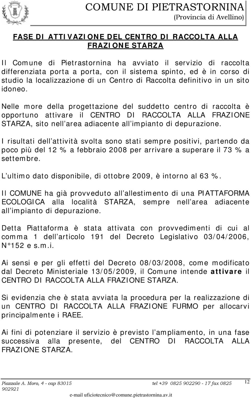 Nelle more della progettazione del suddetto centro di raccolta è opportuno attivare il CENTRO DI RACCOLTA ALLA FRAZIONE STARZA, sito nell area adiacente all impianto di depurazione.