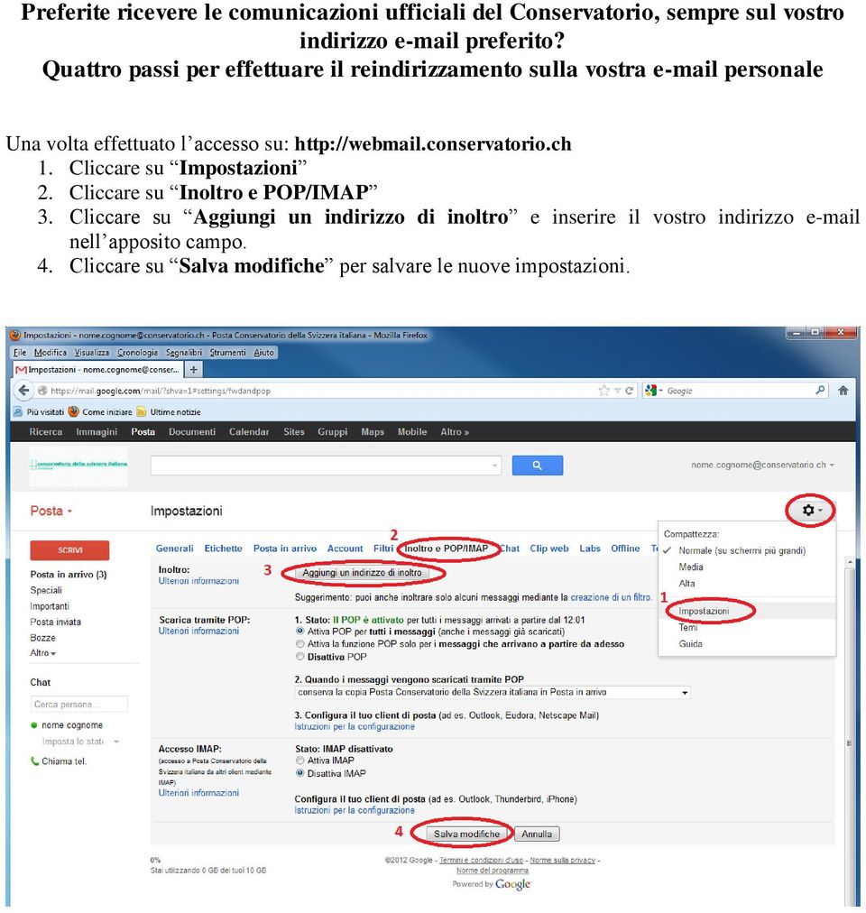 http://webmail.conservatorio.ch 1. Cliccare su Impostazioni 2. Cliccare su Inoltro e POP/IMAP 3.