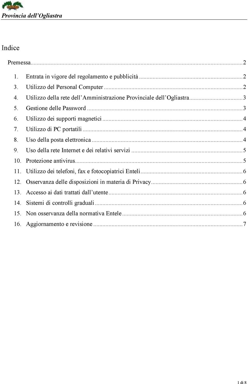 Uso della posta elettronica... 4 9. Uso della rete Internet e dei relativi servizi... 5 10. Protezione antivirus... 5 11. Utilizzo dei telefoni, fax e fotocopiatrici Enteli.