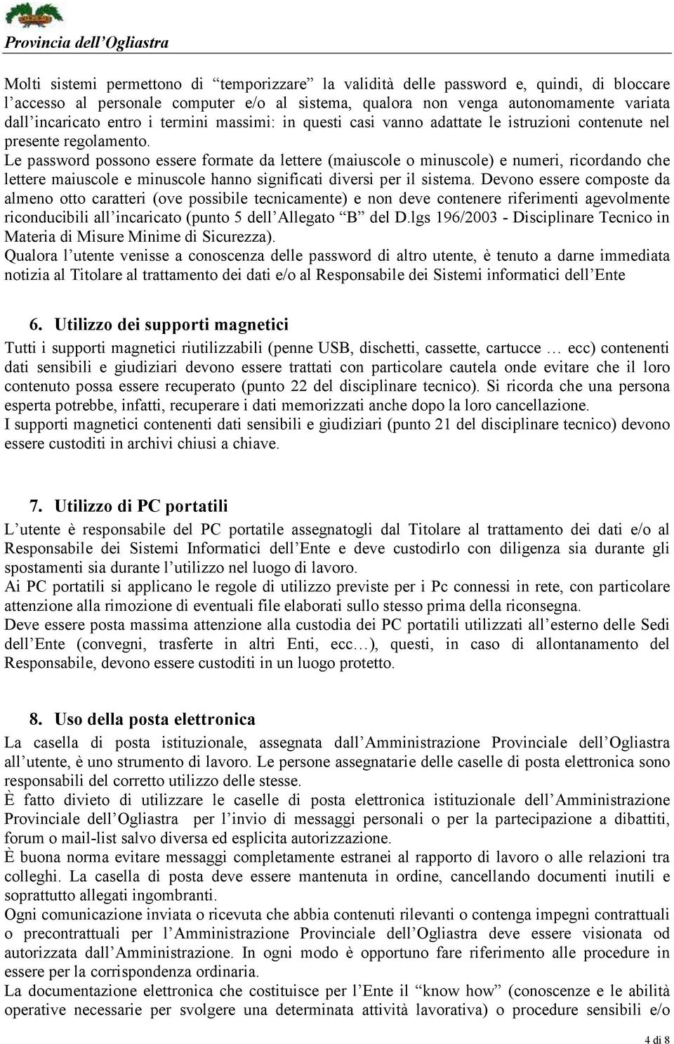 Le password possono essere formate da lettere (maiuscole o minuscole) e numeri, ricordando che lettere maiuscole e minuscole hanno significati diversi per il sistema.