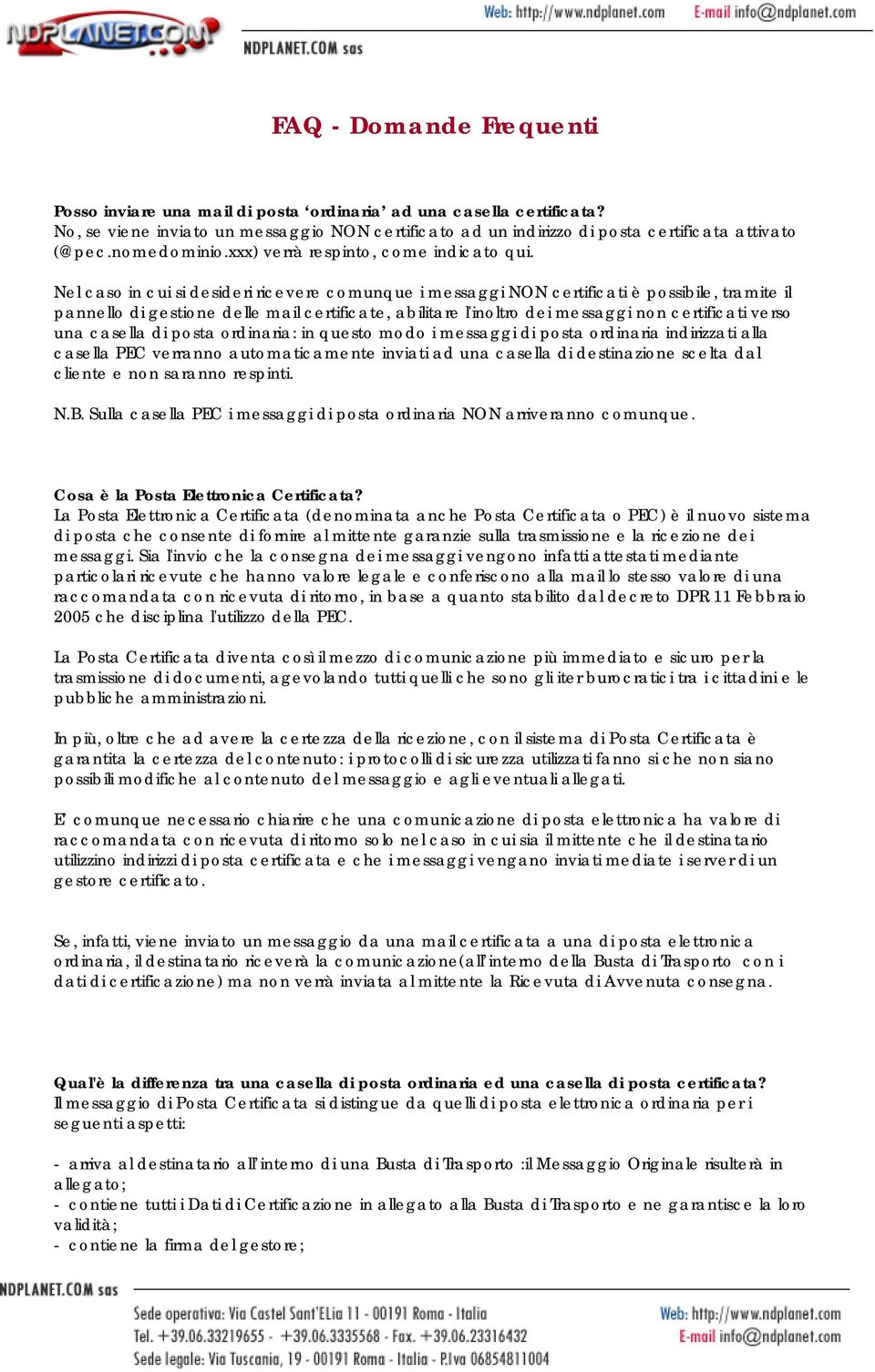 Nel caso in cui si desideri ricevere comunque i messaggi NON certificati è possibile, tramite il pannello di gestione delle mail certificate, abilitare l'inoltro dei messaggi non certificati verso