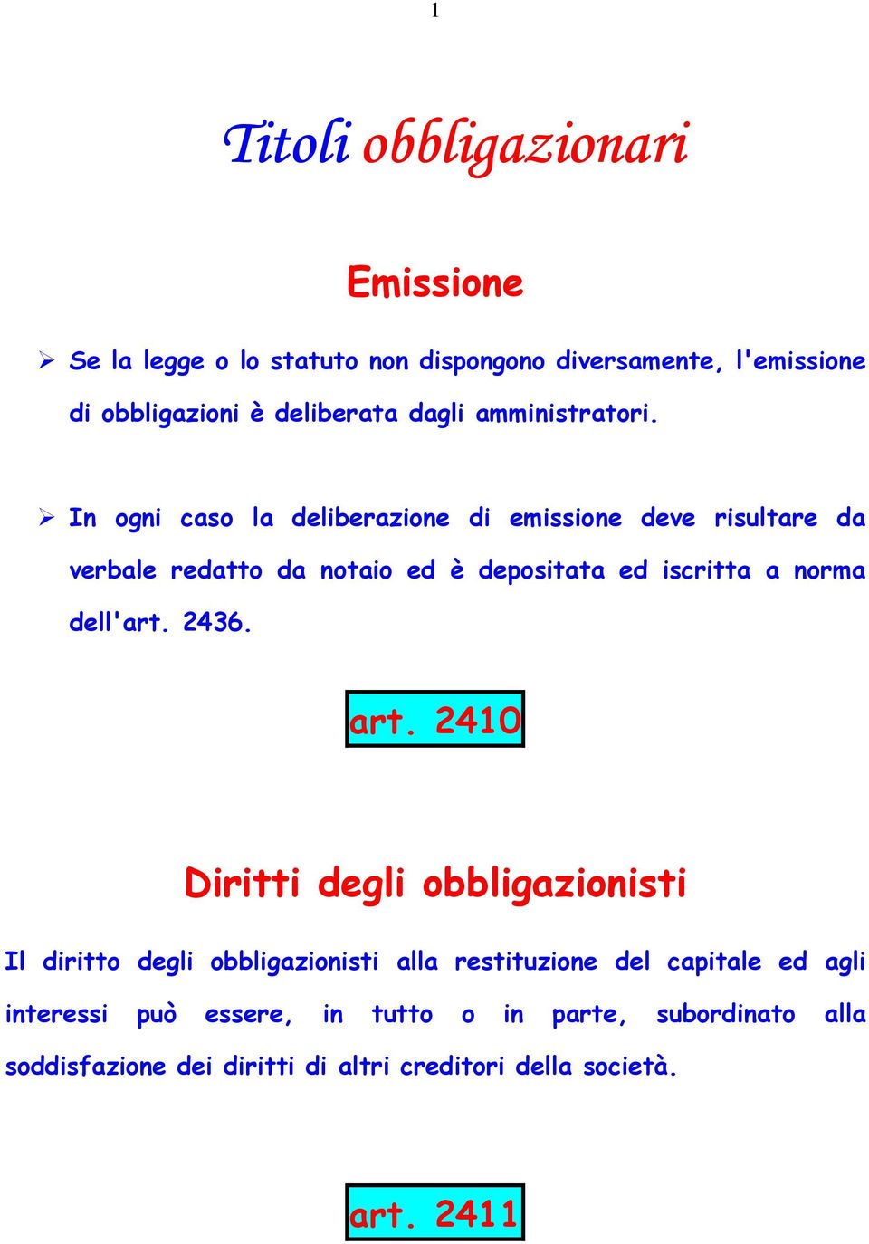 In ogni caso la deliberazione di emissione deve risultare da verbale redatto da notaio ed è depositata ed iscritta a norma dell'art.