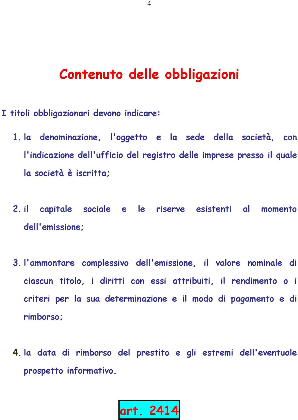 2. il capitale sociale e le riserve esistenti al momento dell'emissione; 3.