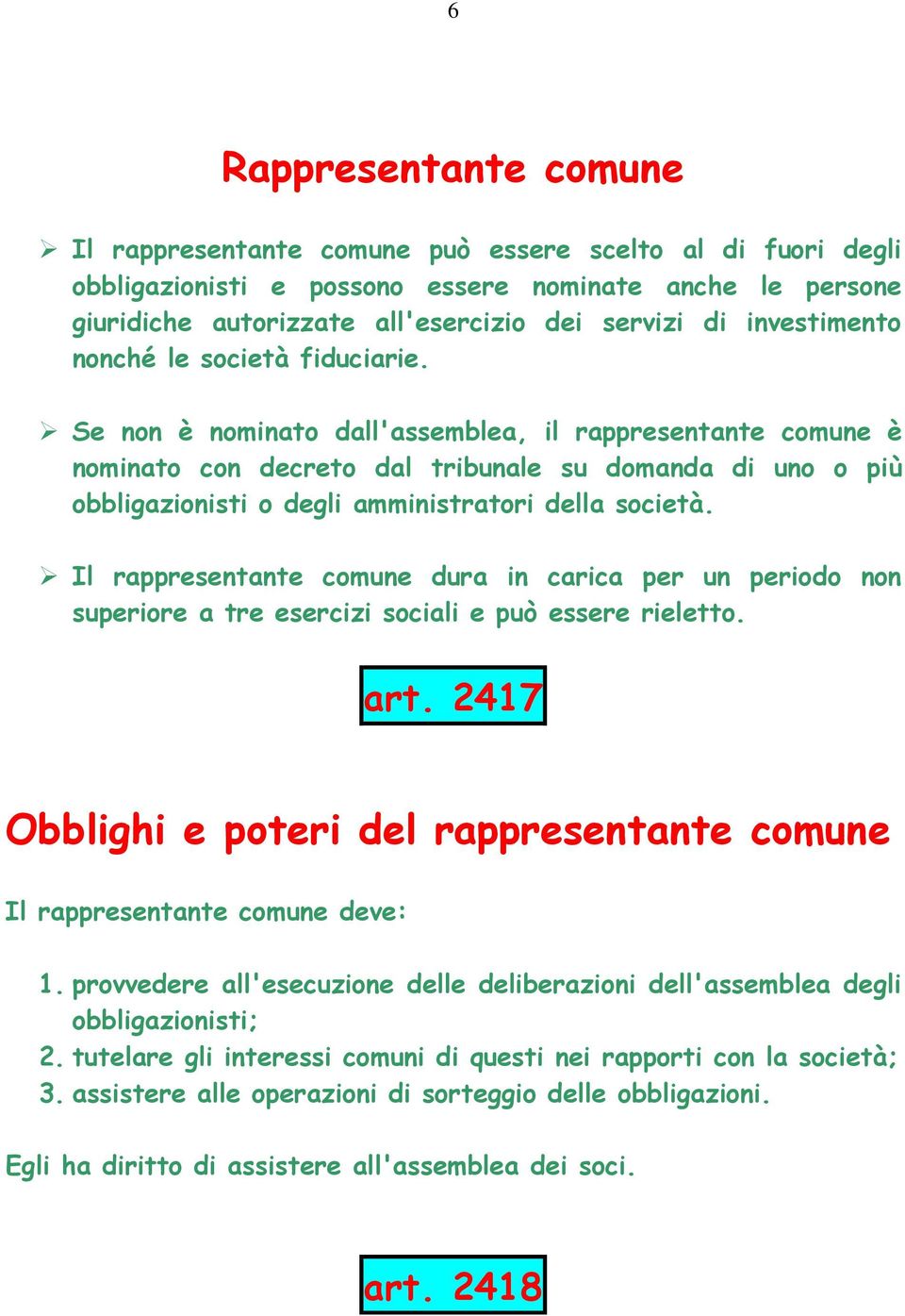 Se non è nominato dall'assemblea, il rappresentante comune è nominato con decreto dal tribunale su domanda di uno o più obbligazionisti o degli amministratori della società.