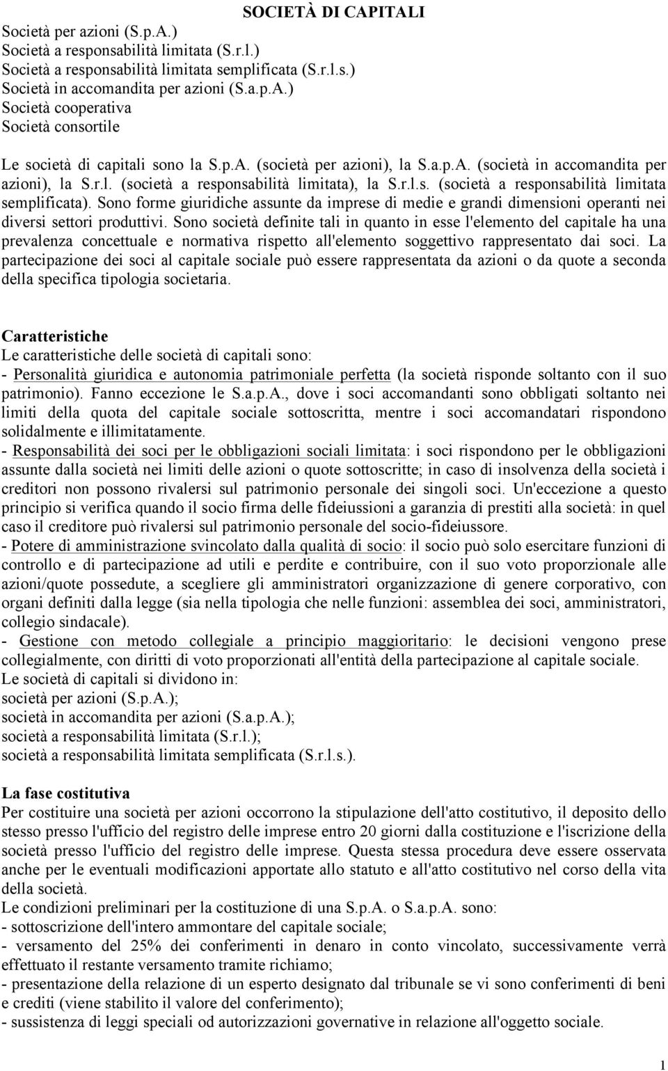 Sono forme giuridiche assunte da imprese di medie e grandi dimensioni operanti nei diversi settori produttivi.