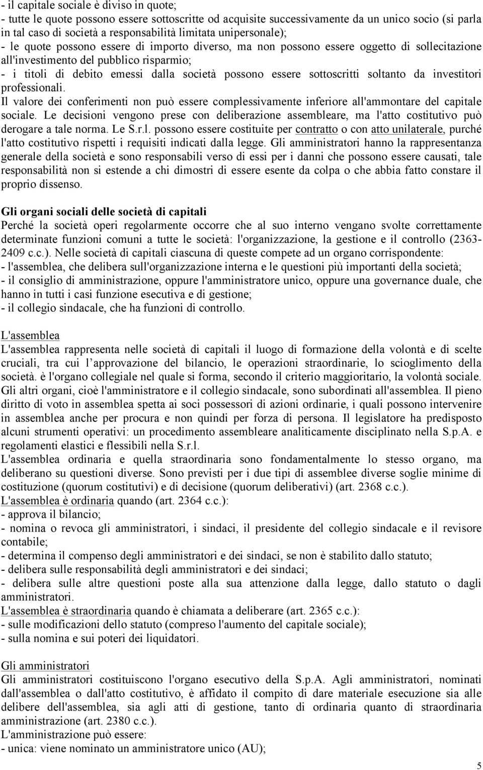 essere sottoscritti soltanto da investitori professionali. Il valore dei conferimenti non può essere complessivamente inferiore all'ammontare del capitale sociale.