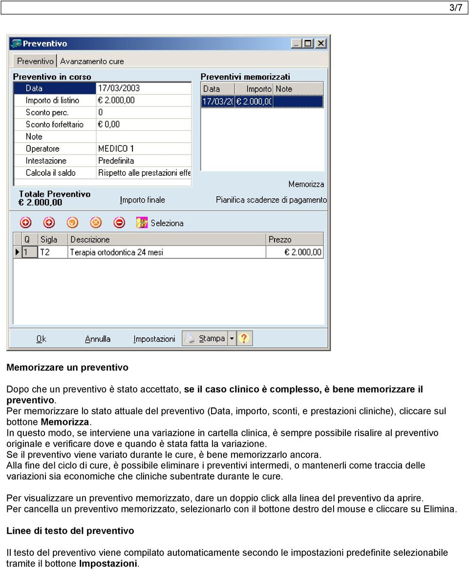 In questo modo, se interviene una variazione in cartella clinica, è sempre possibile risalire al preventivo originale e verificare dove e quando è stata fatta la variazione.