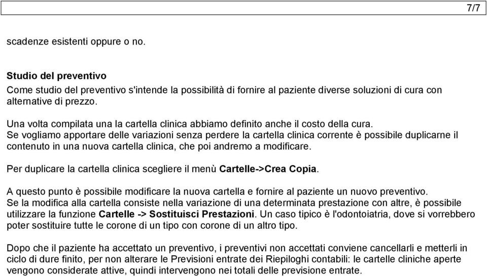 Se vogliamo apportare delle variazioni senza perdere la cartella clinica corrente è possibile duplicarne il contenuto in una nuova cartella clinica, che poi andremo a modificare.