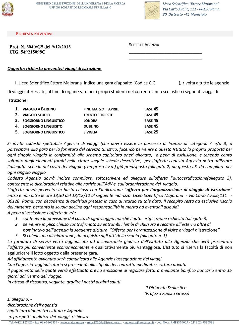 LE AGENZIA Oggetto: richiesta preventivi viaggi di istruzione Il Liceo Scientifico Ettore Majorana indice una gara d'appalto (Codice CIG ), rivolta a tutte le agenzie di viaggi interessate, al fine