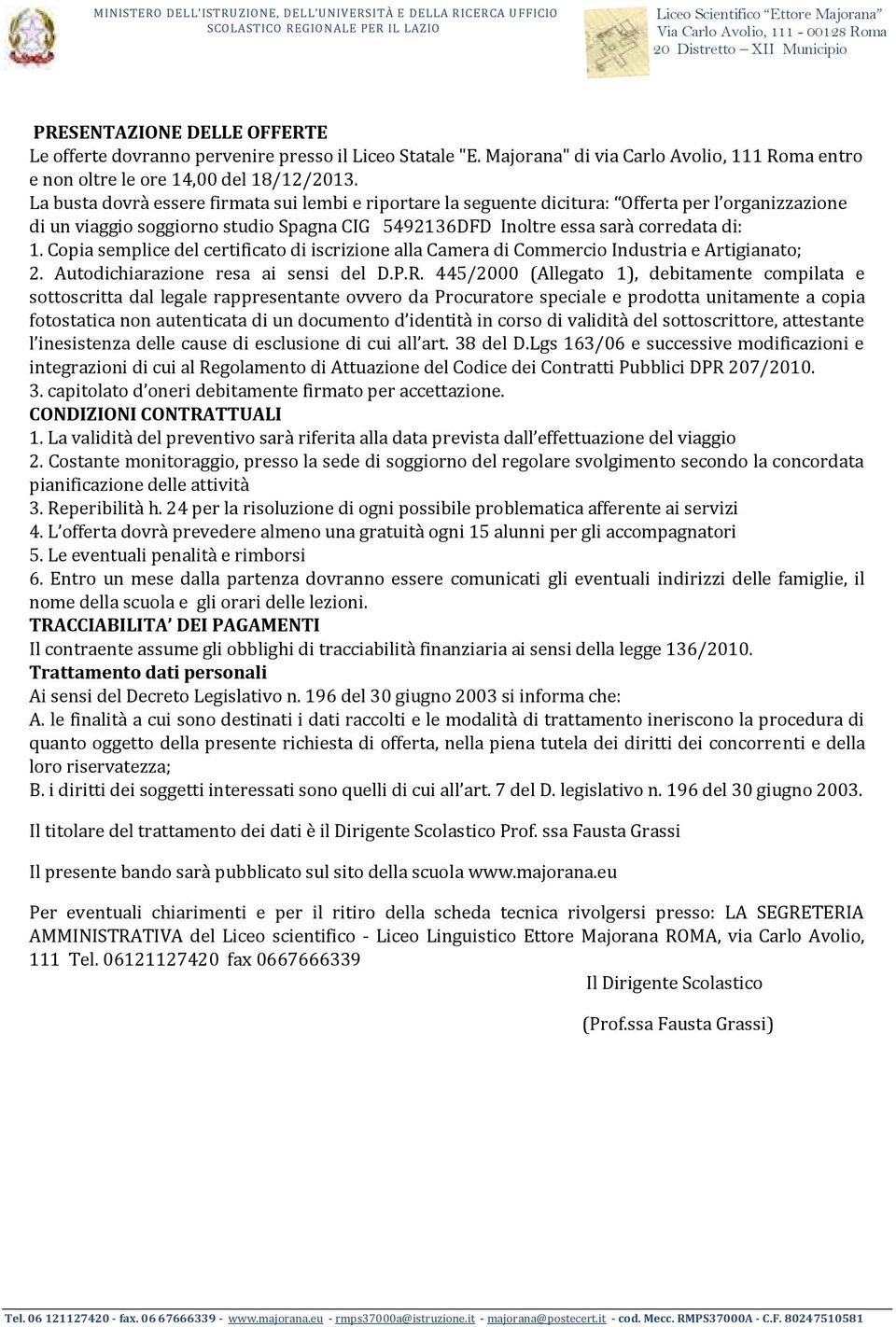 La busta dovrà essere firmata sui lembi e riportare la seguente dicitura: Offerta per l organizzazione di un viaggio soggiorno studio Spagna CIG 5492136DFD Inoltre essa sarà corredata di: 1.